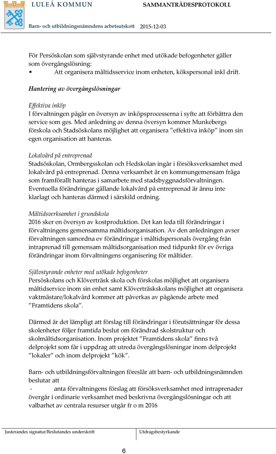 Med anledning av denna översyn kommer Munkebergs förskola och Stadsöskolans möjlighet att organisera effektiva inköp inom sin egen organisation att hanteras.