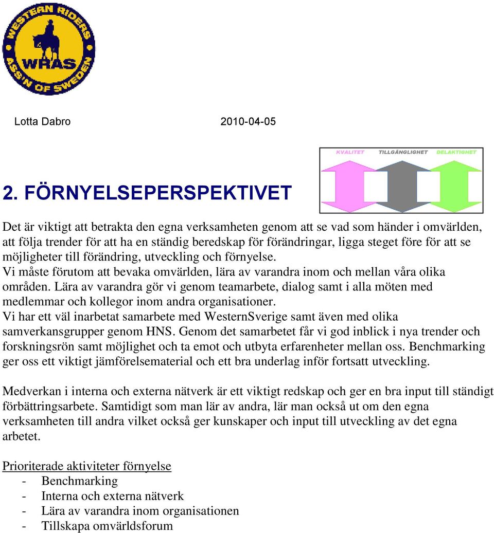 för att se möjligheter till förändring, utveckling och förnyelse. Vi måste förutom att bevaka omvärlden, lära av varandra inom och mellan våra olika områden.