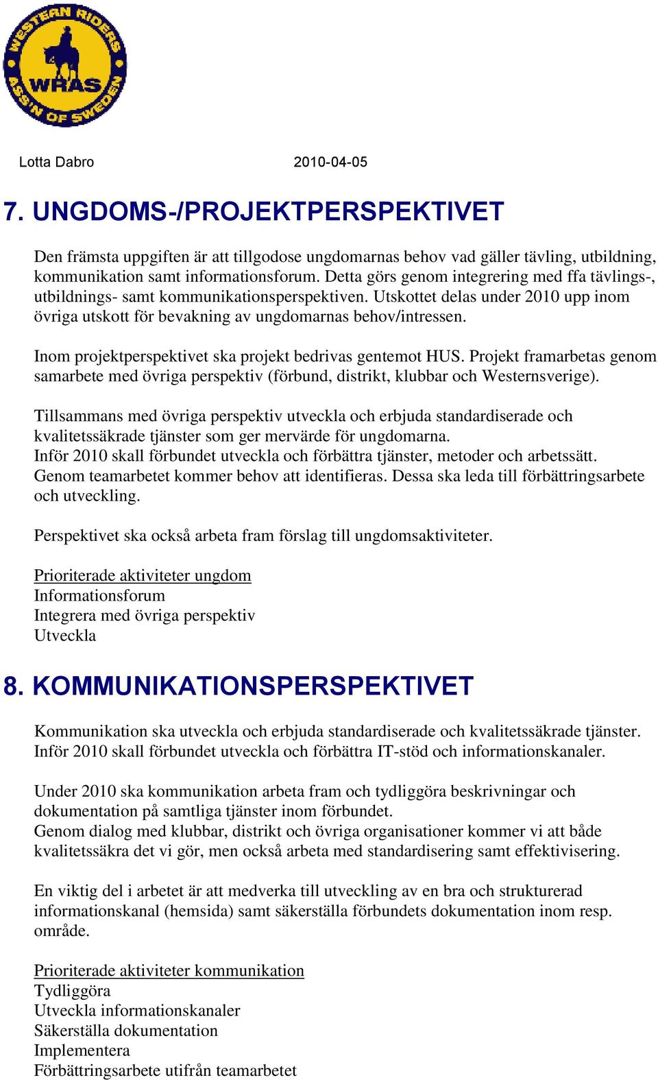 Inom projektperspektivet ska projekt bedrivas gentemot HUS. Projekt framarbetas genom samarbete med övriga perspektiv (förbund, distrikt, klubbar och Westernsverige).