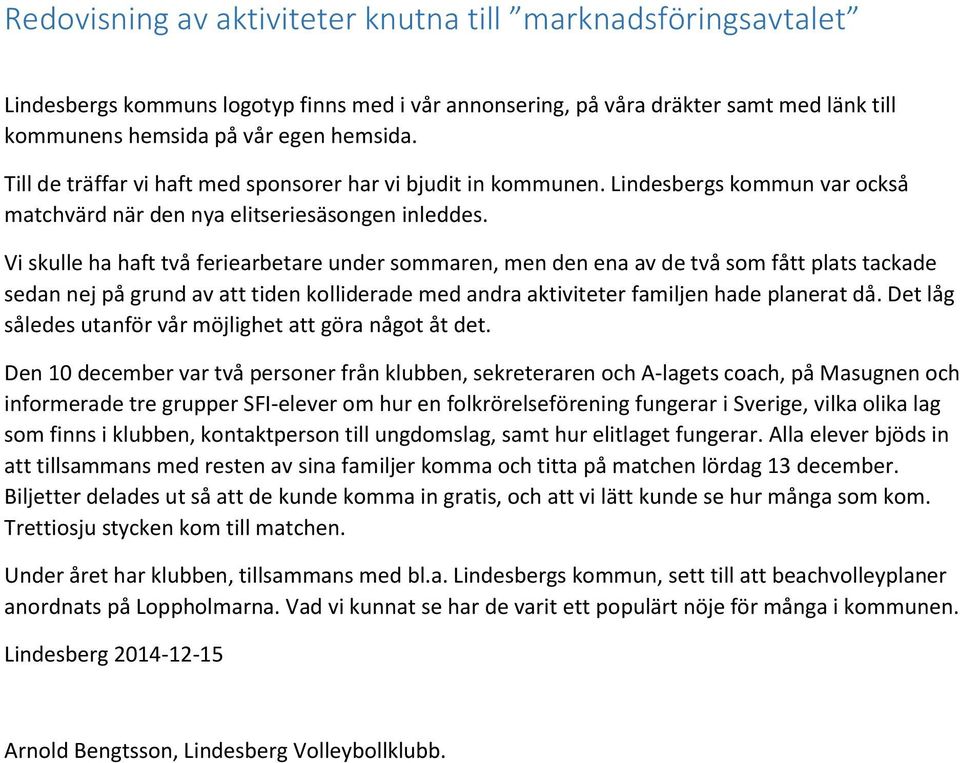 Vi skulle ha haft två feriearbetare under sommaren, men den ena av de två som fått plats tackade sedan nej på grund av att tiden kolliderade med andra aktiviteter familjen hade planerat då.