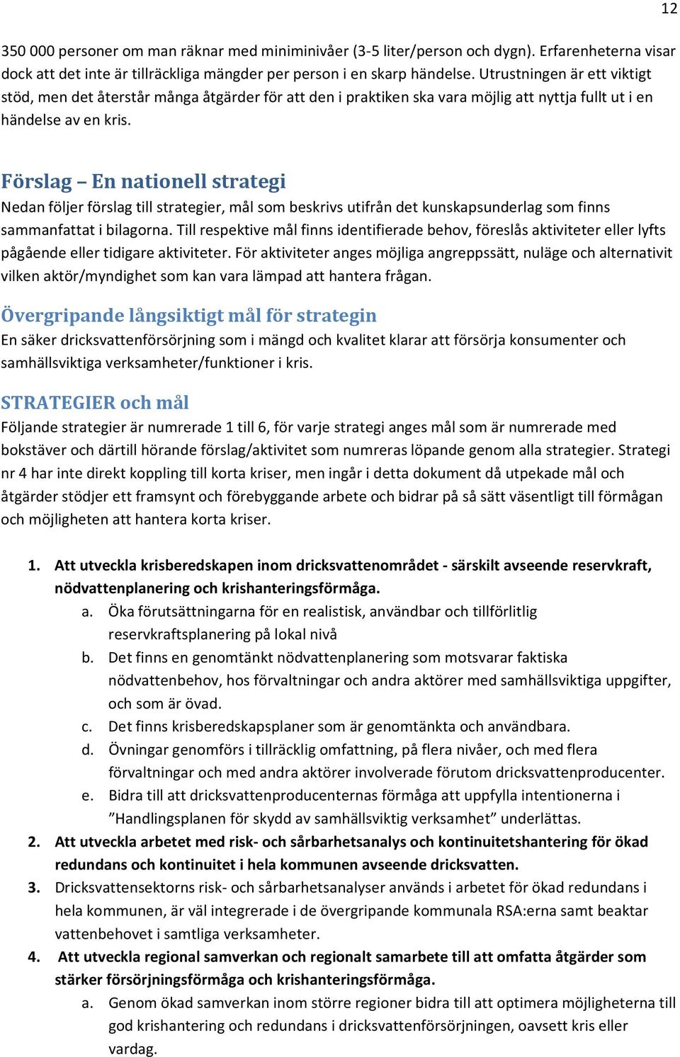 12 Förslag En nationell strategi Nedan följer förslag till strategier, mål som beskrivs utifrån det kunskapsunderlag som finns sammanfattat i bilagorna.