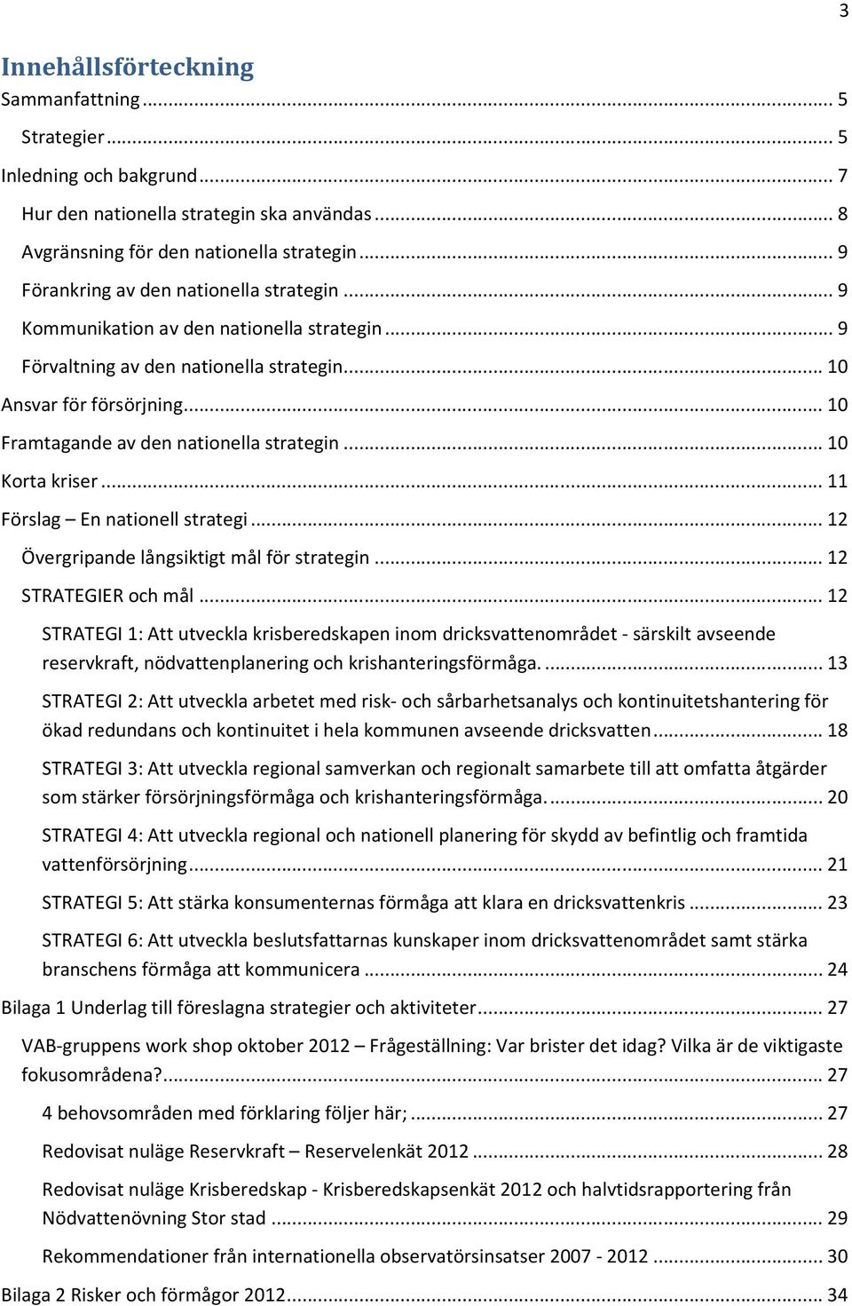 .. 10 Framtagande av den nationella strategin... 10 Korta kriser... 11 Förslag En nationell strategi... 12 Övergripande långsiktigt mål för strategin... 12 STRATEGIER och mål.