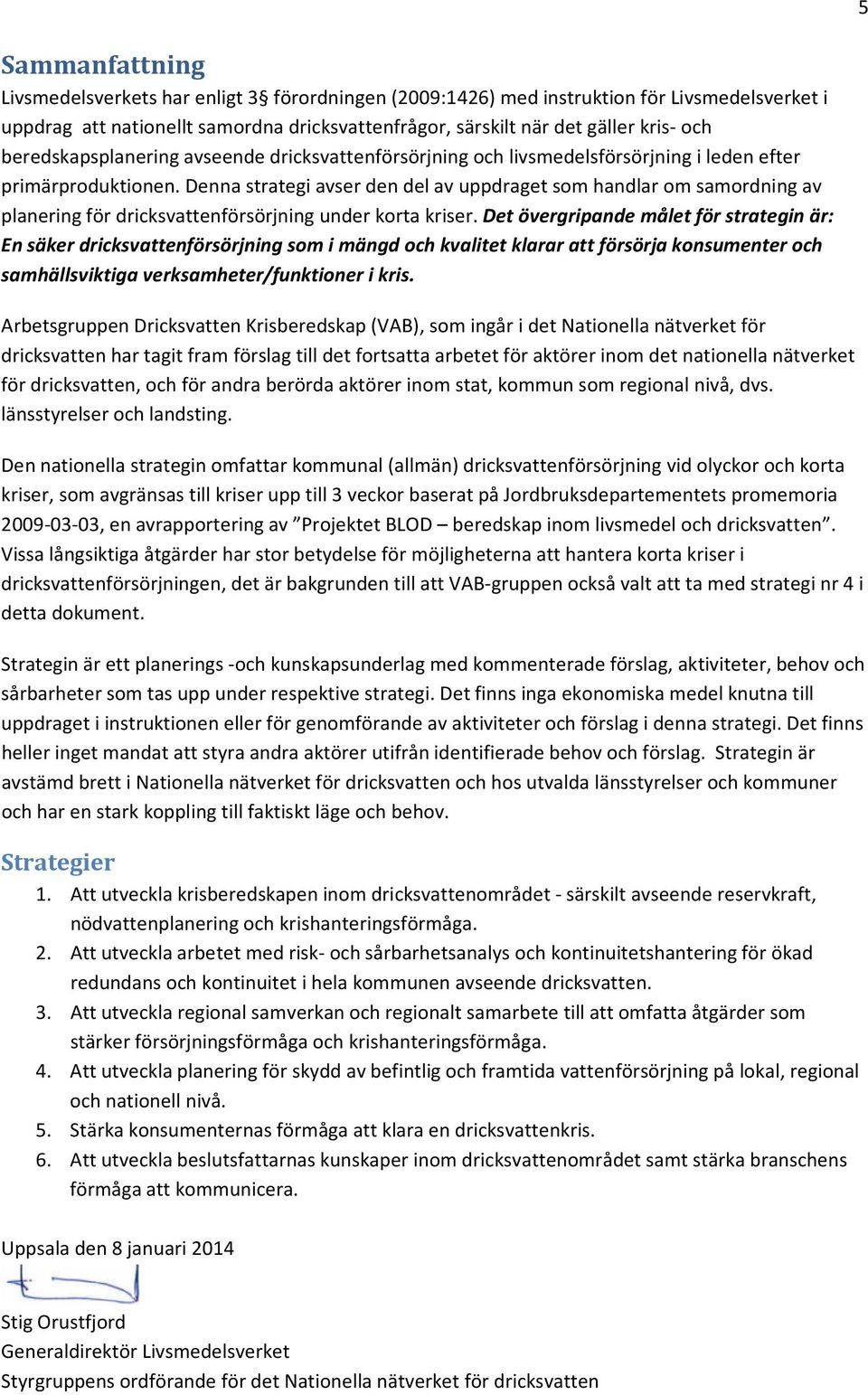 Denna strategi avser den del av uppdraget som handlar om samordning av planering för dricksvattenförsörjning under korta kriser.