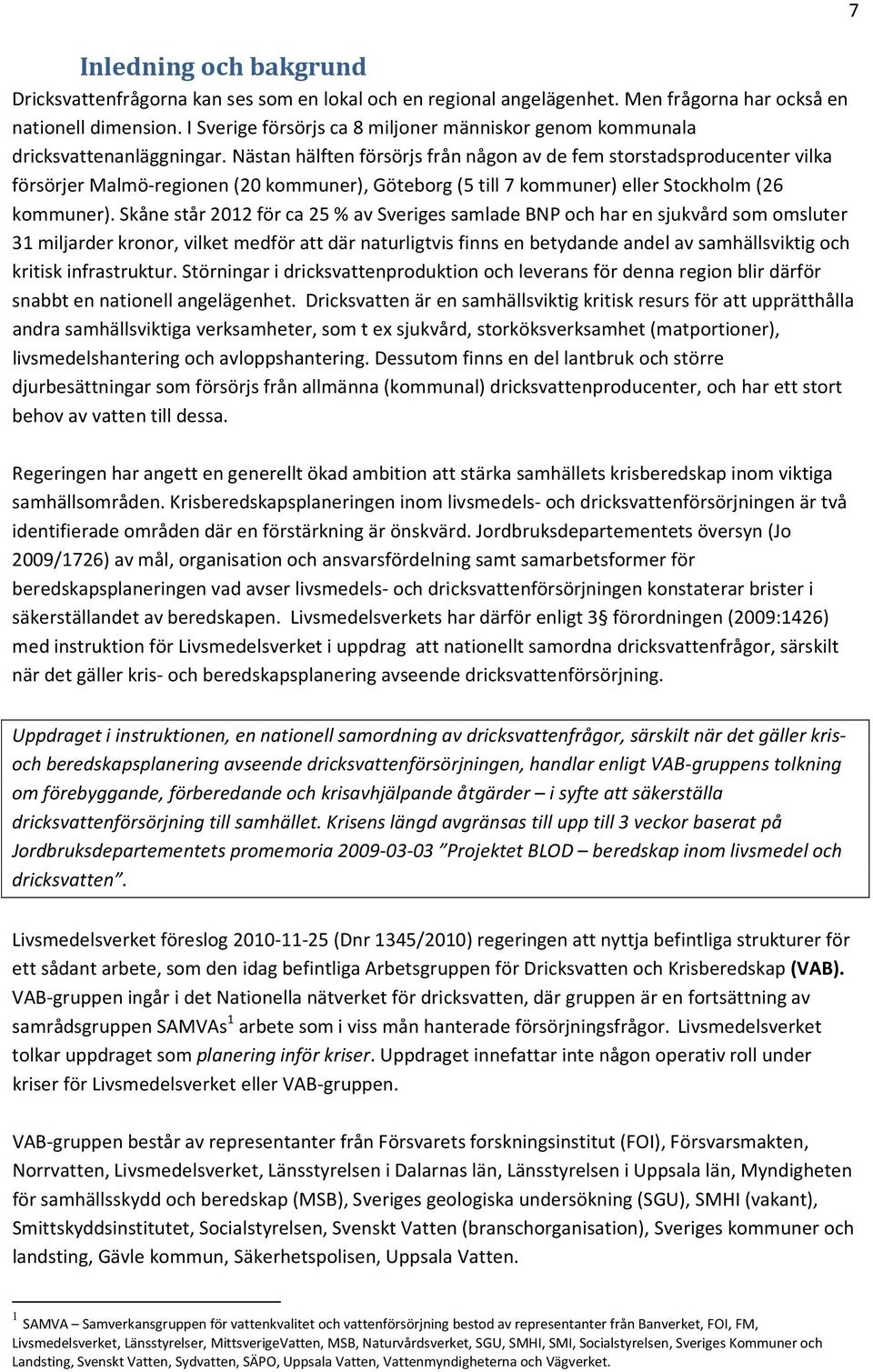 Nästan hälften försörjs från någon av de fem storstadsproducenter vilka försörjer Malmö-regionen (20 kommuner), Göteborg (5 till 7 kommuner) eller Stockholm (26 kommuner).