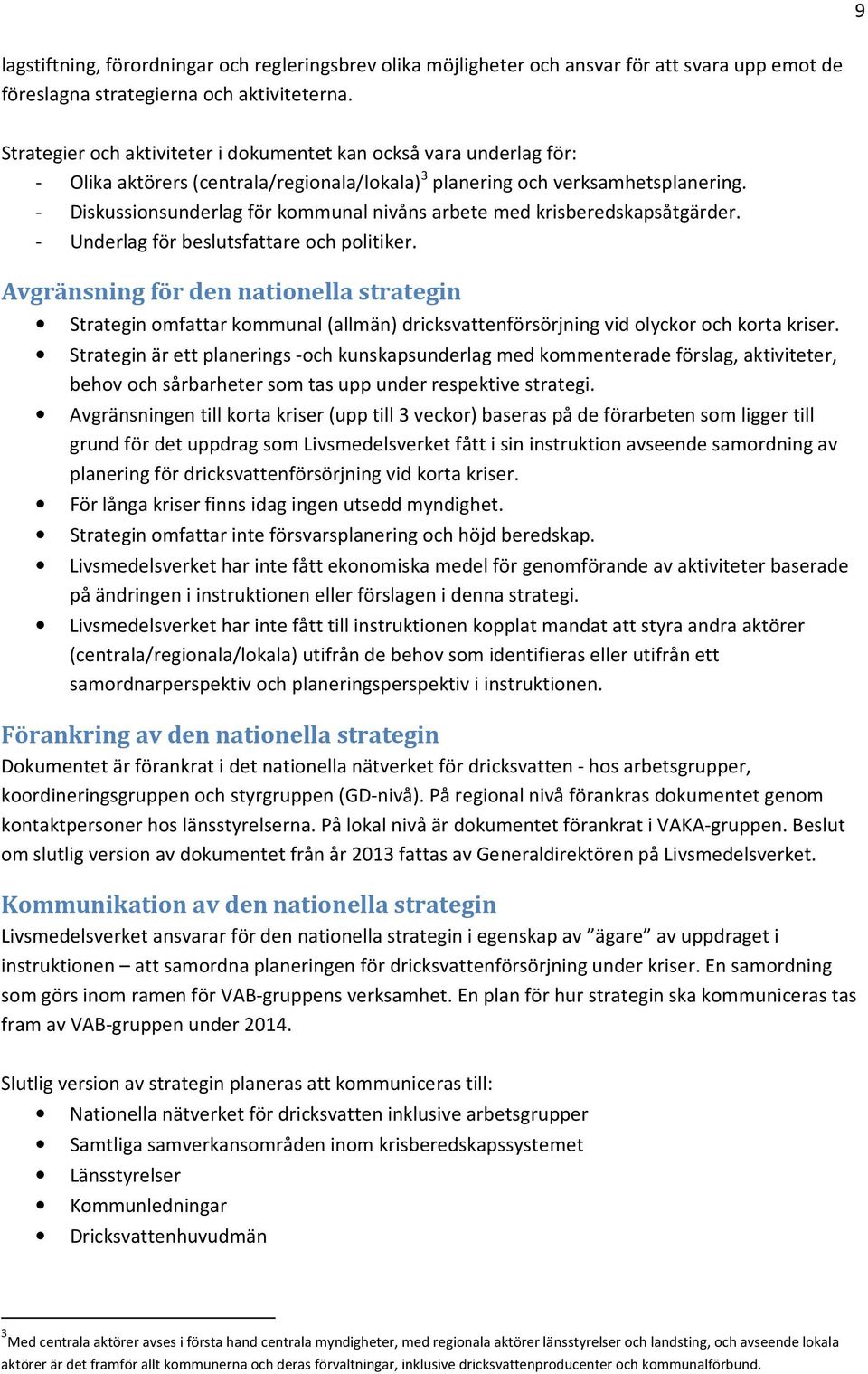 - Diskussionsunderlag för kommunal nivåns arbete med krisberedskapsåtgärder. - Underlag för beslutsfattare och politiker.