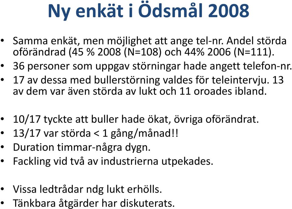 13 av dem var även störda av lukt och 11 oroades ibland. 10/17 tyckte att buller hade ökat, övriga oförändrat.