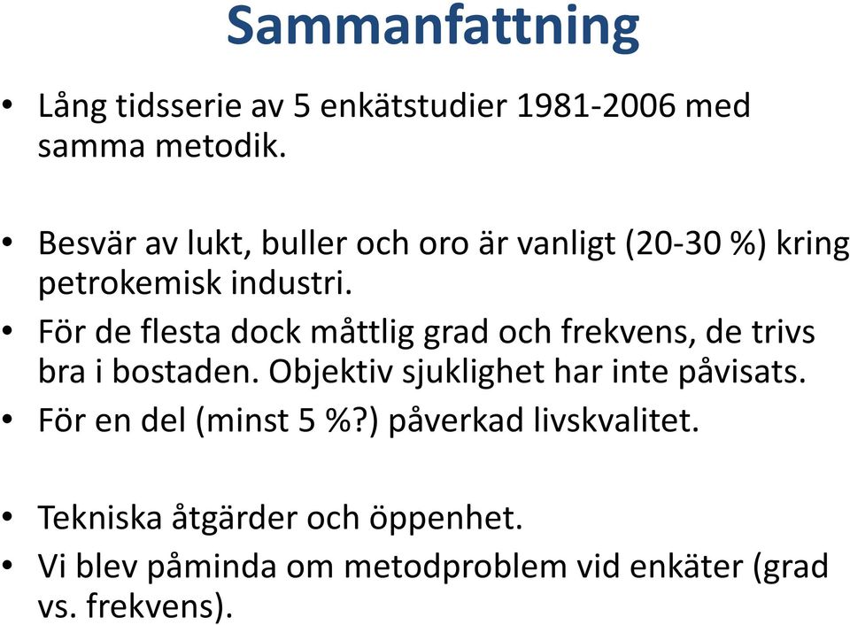 För de flesta dock måttlig grad och frekvens, de trivs bra i bostaden.