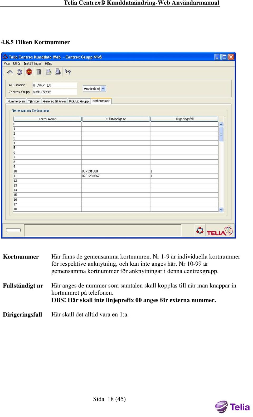 Nr 10-99 är gemensamma kortnummer för anknytningar i denna centrexgrupp.