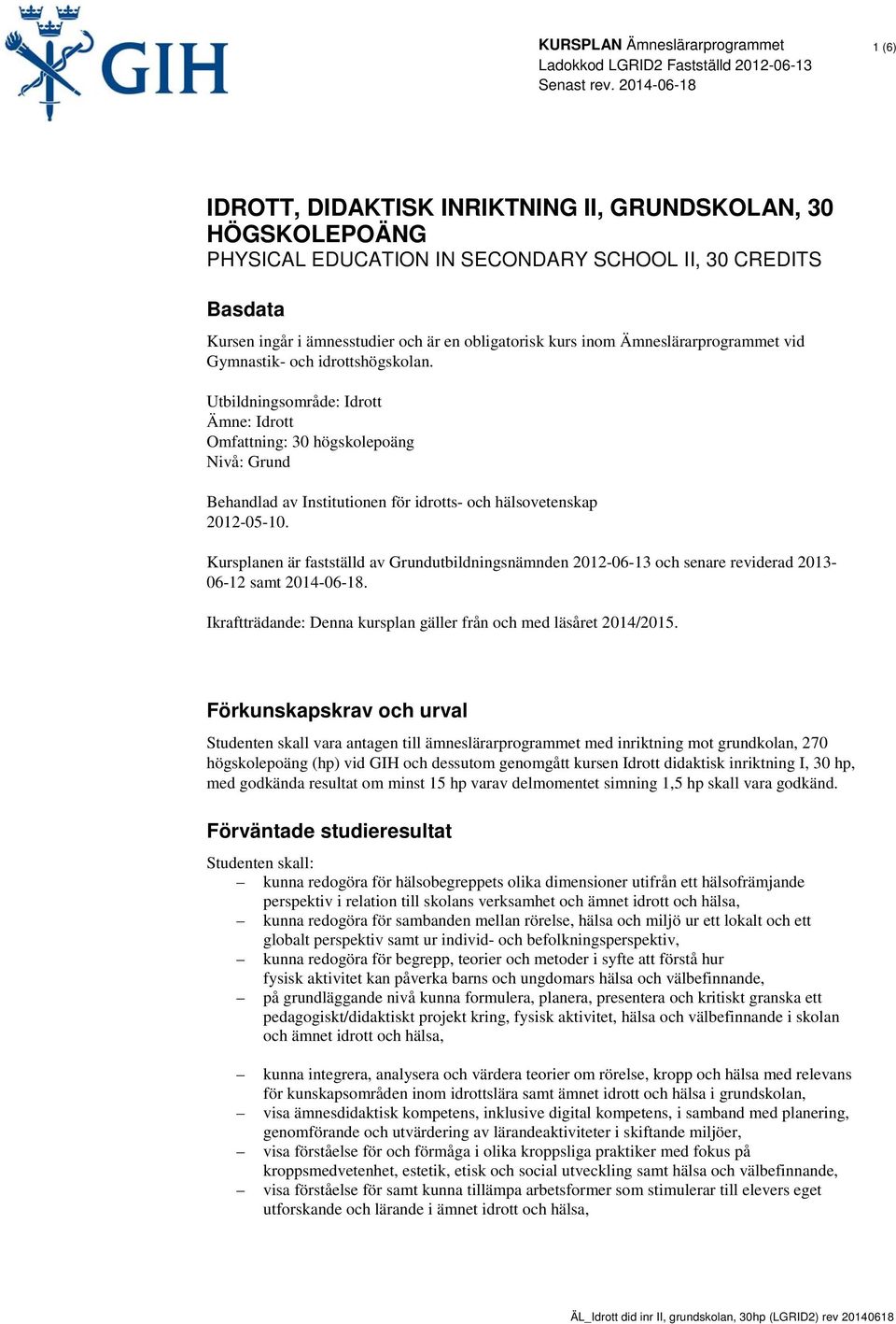 Utbildningsområde: Idrott Ämne: Idrott Omfattning: 30 högskolepoäng Nivå: Grund Behandlad av Institutionen för idrotts- och hälsovetenskap 2012-05-10.