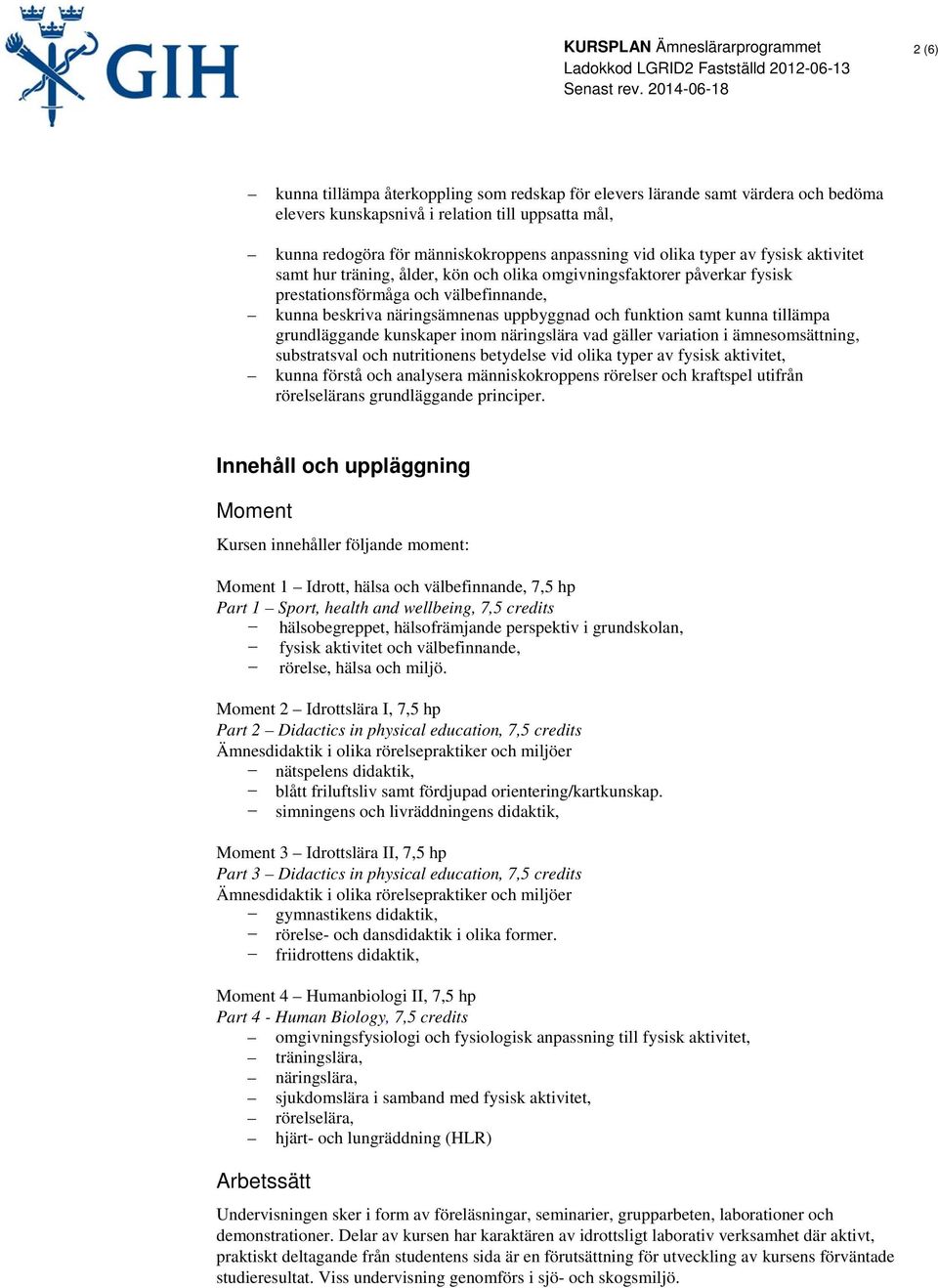 kunna tillämpa grundläggande kunskaper inom näringslära vad gäller variation i ämnesomsättning, substratsval och nutritionens betydelse vid olika typer av fysisk aktivitet, kunna förstå och analysera