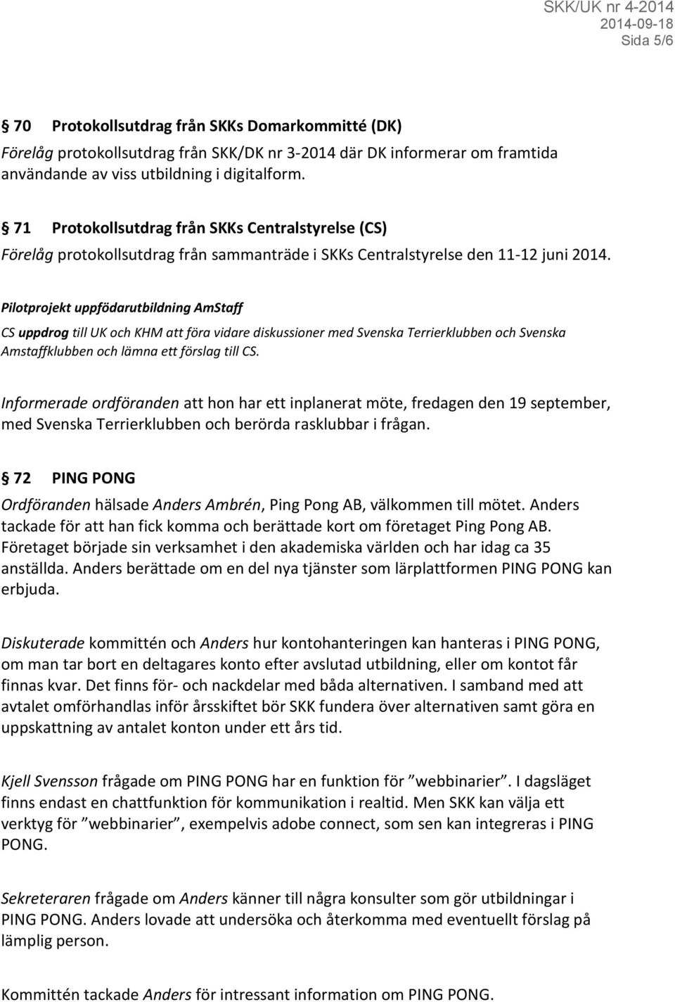 Pilotprojekt uppfödarutbildning AmStaff CS uppdrog till UK och KHM att föra vidare diskussioner med Svenska Terrierklubben och Svenska Amstaffklubben och lämna ett förslag till CS.