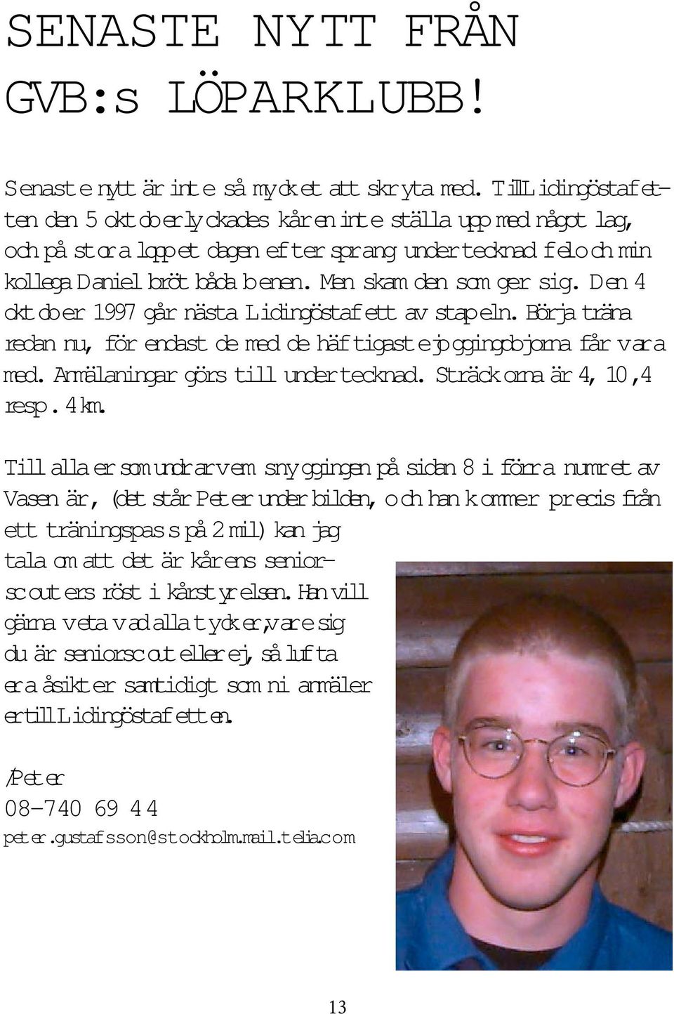 Den 4 oktober 1997 går nästa Lidingöstafett av stapeln. Börja träna redan nu, för endast de med de häftigastejoggingdojorna får vara med. Anmälaningar görs till undertecknad.