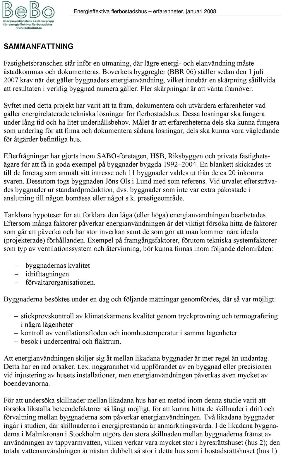 Fler skärpningar är att vänta framöver. Syftet med detta projekt har varit att ta fram, dokumentera och utvärdera erfarenheter vad gäller energirelaterade tekniska lösningar för flerbostadshus.