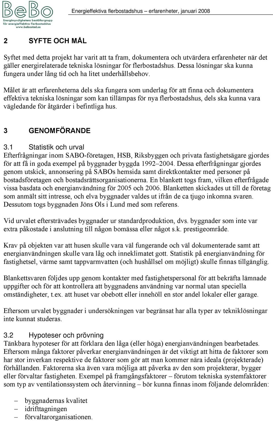 Målet är att erfarenheterna dels ska fungera som underlag för att finna och dokumentera effektiva tekniska lösningar som kan tillämpas för nya flerbostadshus, dels ska kunna vara vägledande för