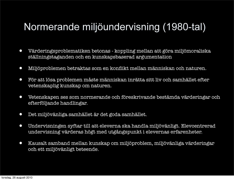 Vetenskapen ses som normerande och föreskrivande bestämda värderingar och efterföljande handlingar. Det miljövänliga samhället är det goda samhället.