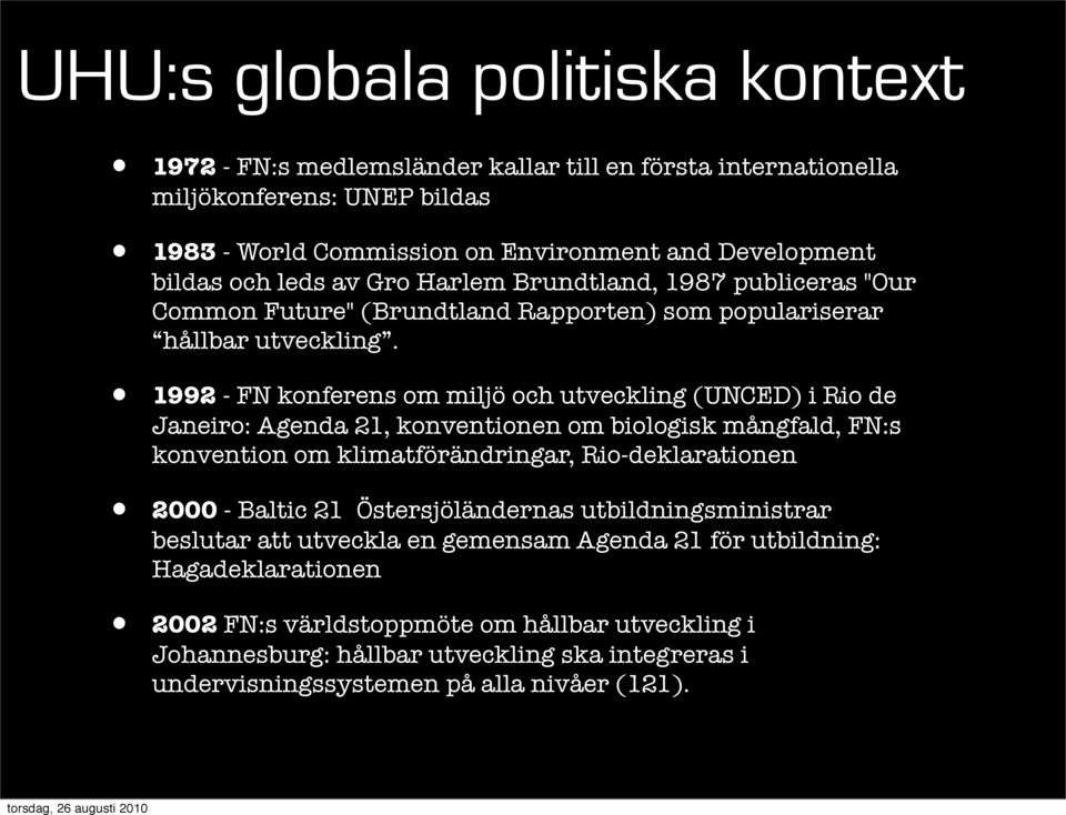 1992 - FN konferens om miljö och utveckling (UNCED) i Rio de Janeiro: Agenda 21, konventionen om biologisk mångfald, FN:s konvention om klimatförändringar, Rio-deklarationen 2000 - Baltic 21