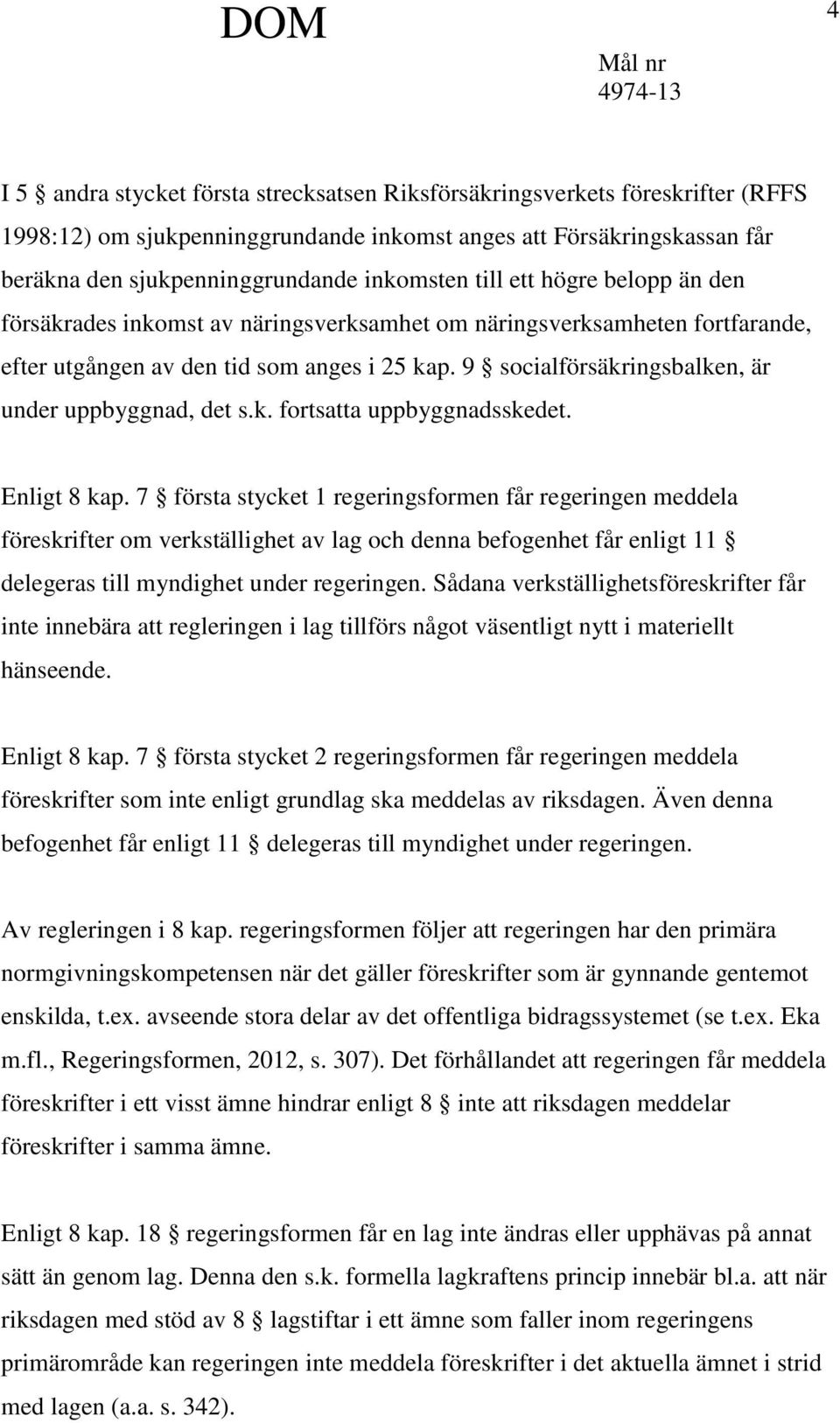 9 socialförsäkringsbalken, är under uppbyggnad, det s.k. fortsatta uppbyggnadsskedet. Enligt 8 kap.