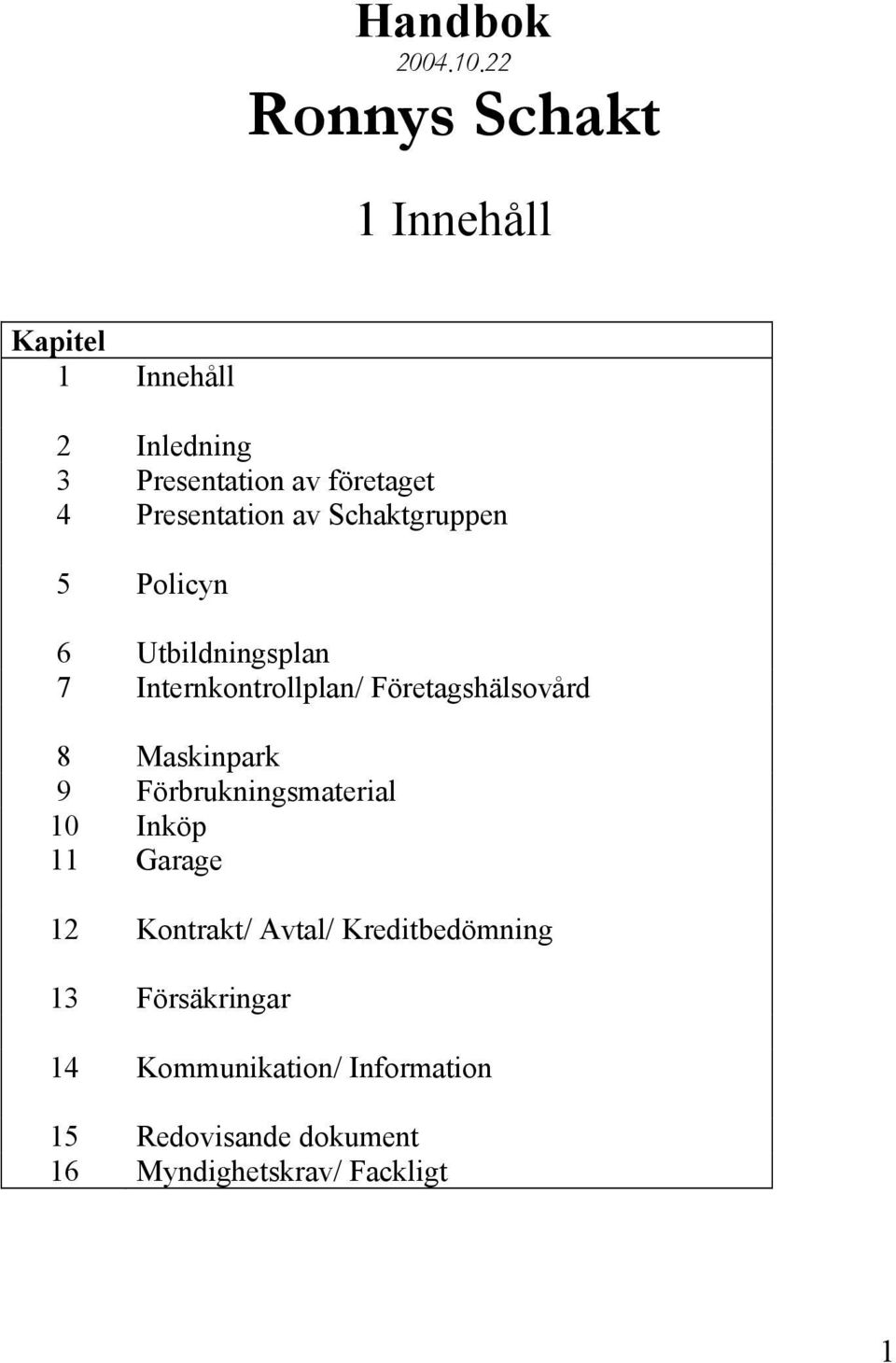 Presentation av Schaktgruppen 5 Policyn 6 Utbildningsplan 7 Internkontrollplan/ Företagshälsovård