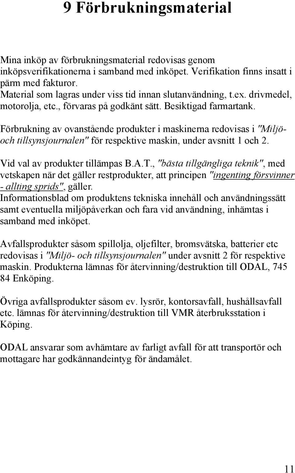 Förbrukning av ovanstående produkter i maskinerna redovisas i "Miljöoch tillsynsjournalen" för respektive maskin, under avsnitt 1 och 2. Vid val av produkter tillämpas B.A.T.