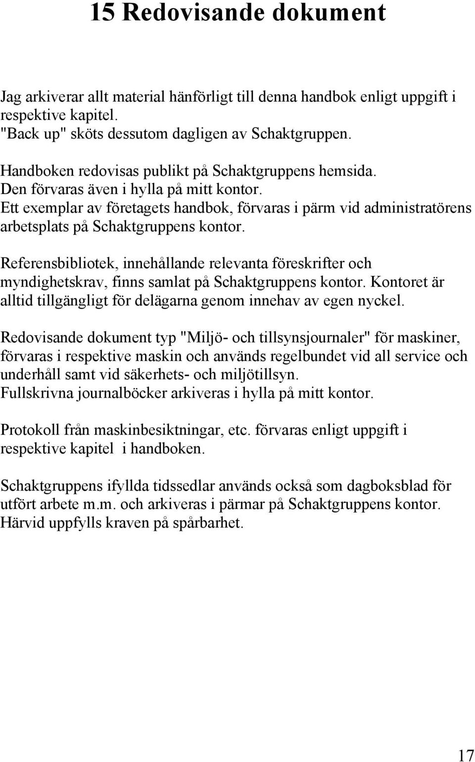 Ett exemplar av företagets handbok, förvaras i pärm vid administratörens arbetsplats på Schaktgruppens kontor.