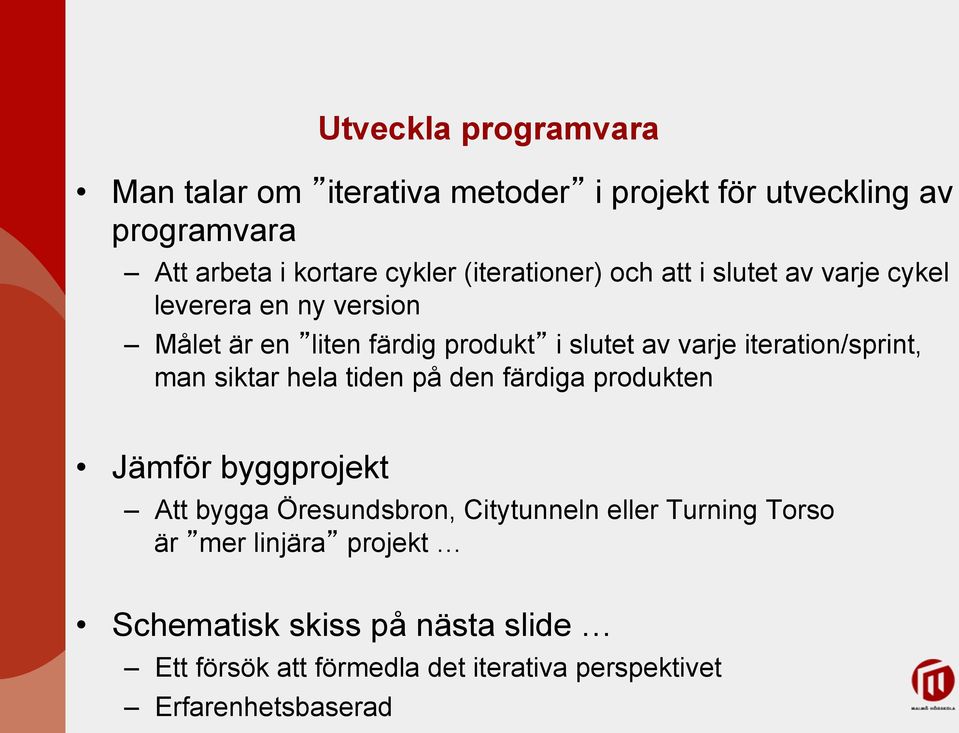 iteration/sprint, man siktar hela tiden på den färdiga produkten Jämför byggprojekt Att bygga Öresundsbron, Citytunneln eller