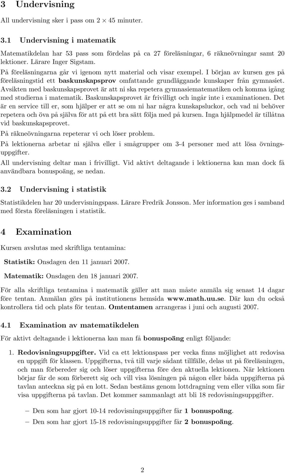 Avsikten med baskunskapsprovet är att ni ska repetera gymnasiematematiken och komma igång med studierna i matematik. Baskunskapsprovet är frivilligt och ingår inte i examinationen.