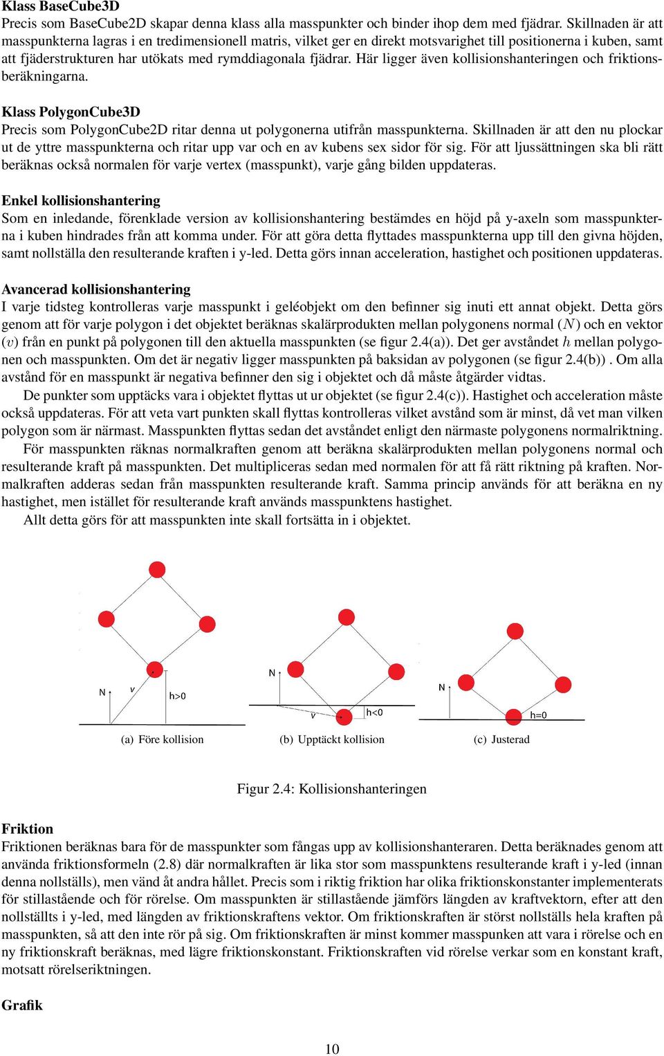 Här ligger även kollisionshanteringen och friktionsberäkningarna. Klass PolygonCube3D Precis som PolygonCube2D ritar denna ut polygonerna utifrån masspunkterna.
