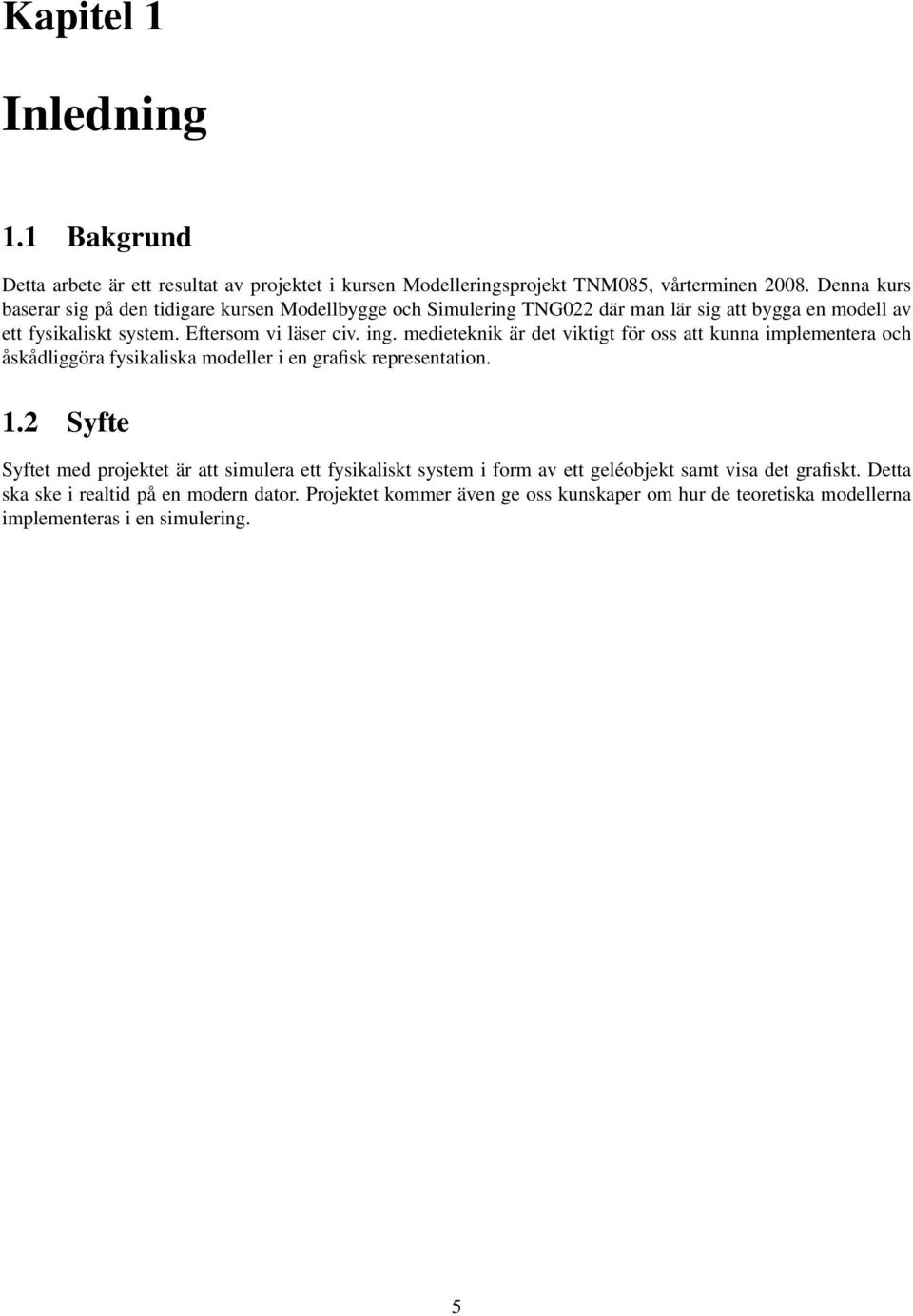 medieteknik är det viktigt för oss att kunna implementera och åskådliggöra fysikaliska modeller i en grafisk representation. 1.