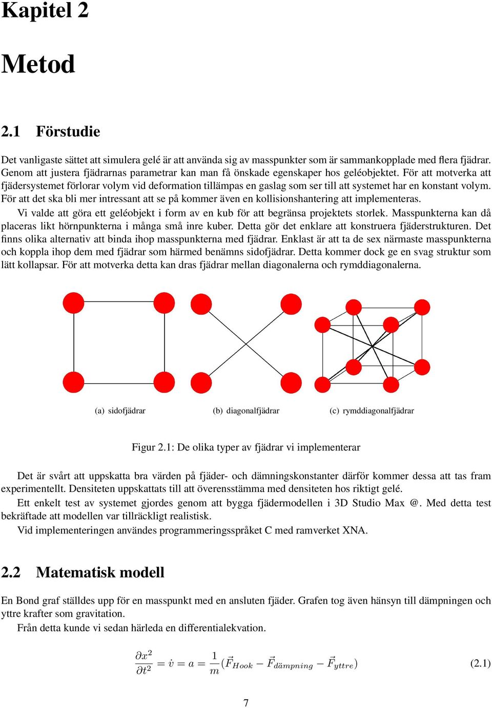 För att motverka att fjädersystemet förlorar volym vid deformation tillämpas en gaslag som ser till att systemet har en konstant volym.
