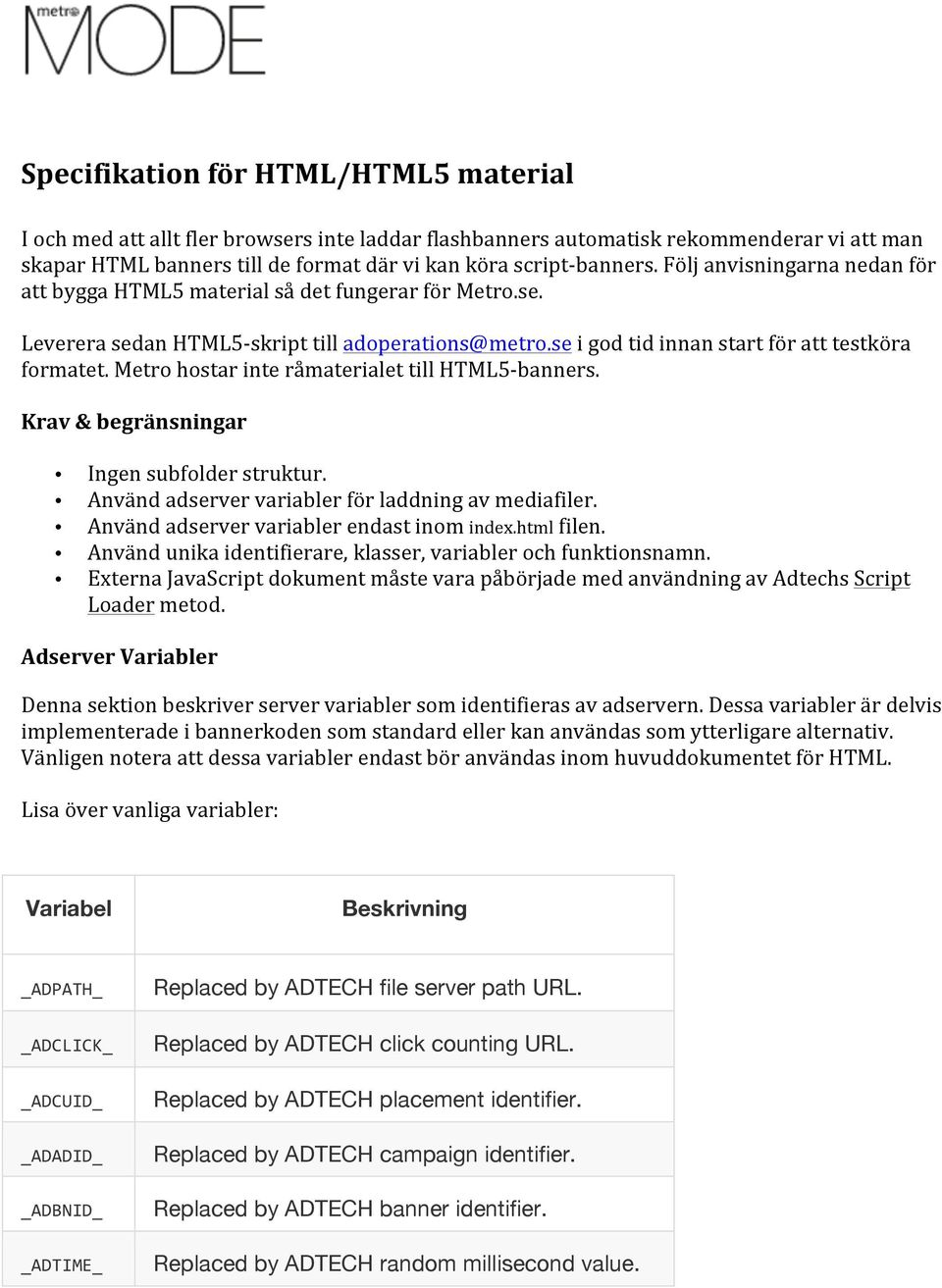 Metro hostar inte råmaterialet till HTML5- banners. Krav & begränsningar Ingen subfolder struktur. Använd adserver variabler för laddning av mediafiler. Använd adserver variabler endast inom index.