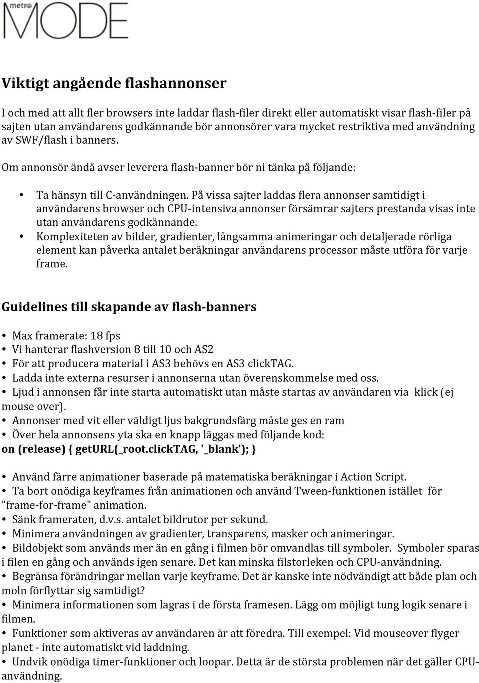 På vissa sajter laddas flera annonser samtidigt i användarens browser och CPU- intensiva annonser försämrar sajters prestanda visas inte utan användarens godkännande.