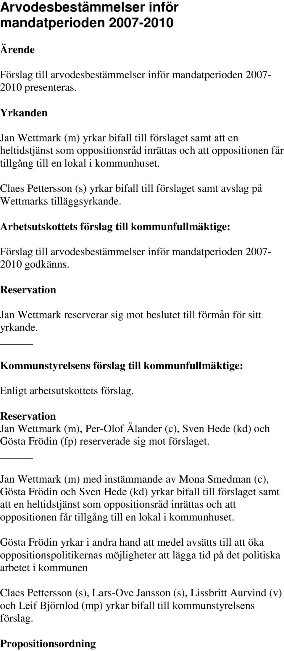 Claes Pettersson (s) yrkar bifall till förslaget samt avslag på Wettmarks tilläggsyrkande. Förslag till arvodesbestämmelser inför mandatperioden 2007-2010 godkänns.