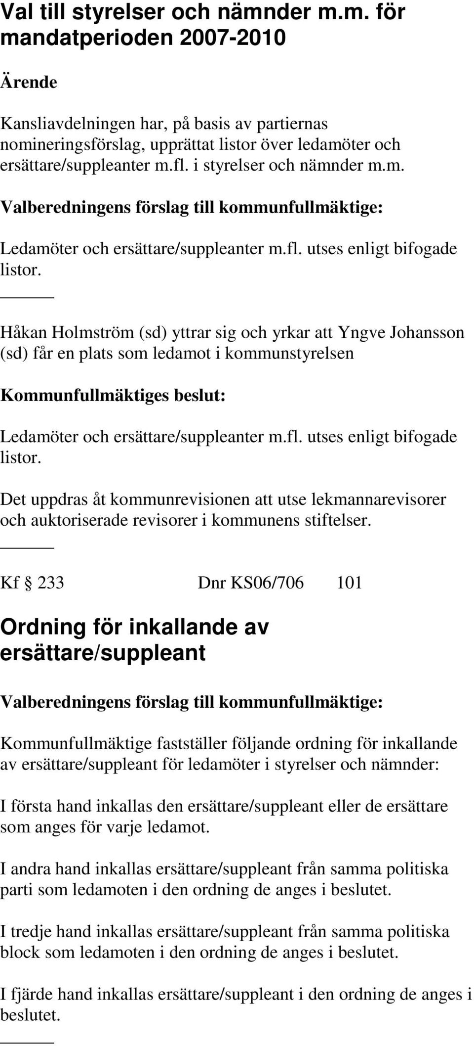 Håkan Holmström (sd) yttrar sig och yrkar att Yngve Johansson (sd) får en plats som ledamot i kommunstyrelsen Ledamöter och ersättare/suppleanter m.fl. utses enligt bifogade listor.