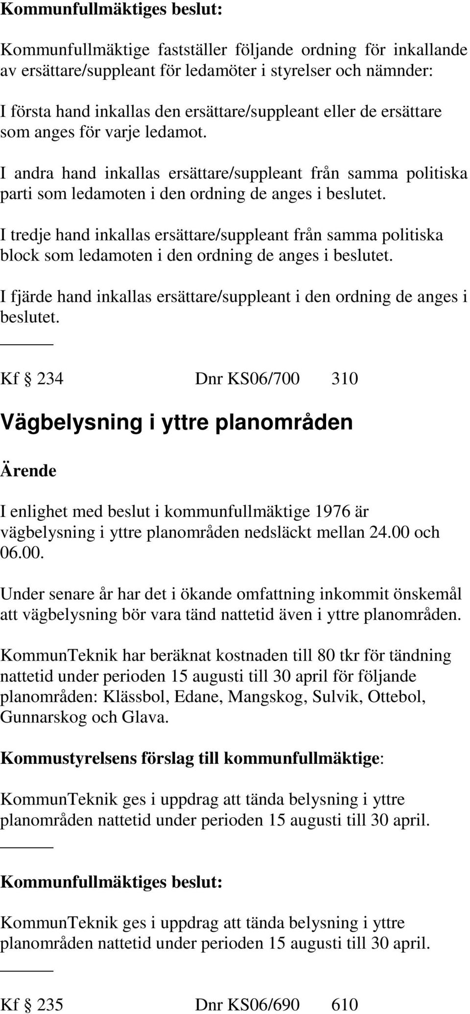 I tredje hand inkallas ersättare/suppleant från samma politiska block som ledamoten i den ordning de anges i beslutet. I fjärde hand inkallas ersättare/suppleant i den ordning de anges i beslutet.