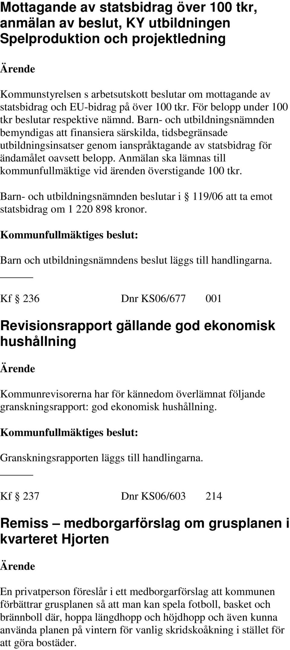 Barn- och utbildningsnämnden bemyndigas att finansiera särskilda, tidsbegränsade utbildningsinsatser genom ianspråktagande av statsbidrag för ändamålet oavsett belopp.