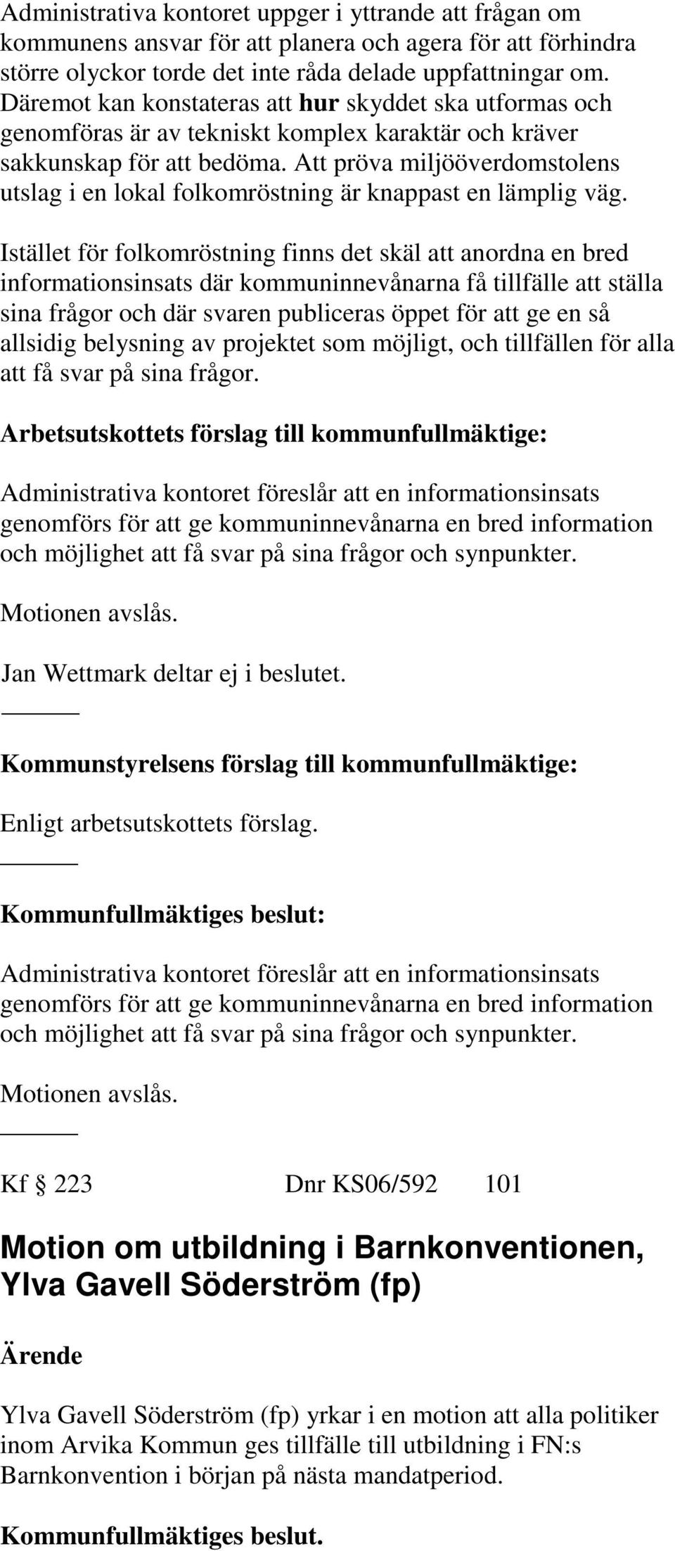 Att pröva miljööverdomstolens utslag i en lokal folkomröstning är knappast en lämplig väg.