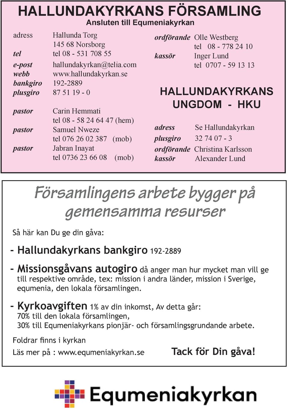 se bankgiro 192-2889 plusgiro 87 51 19-0 pastor pastor pastor tel 08-58 24 64 47 (hem) Samuel Nweze tel 076 26 02 387 (mob) Jabran Inayat tel 0736 23 66 08 (mob) ordförande Olle Westberg tel 08-778