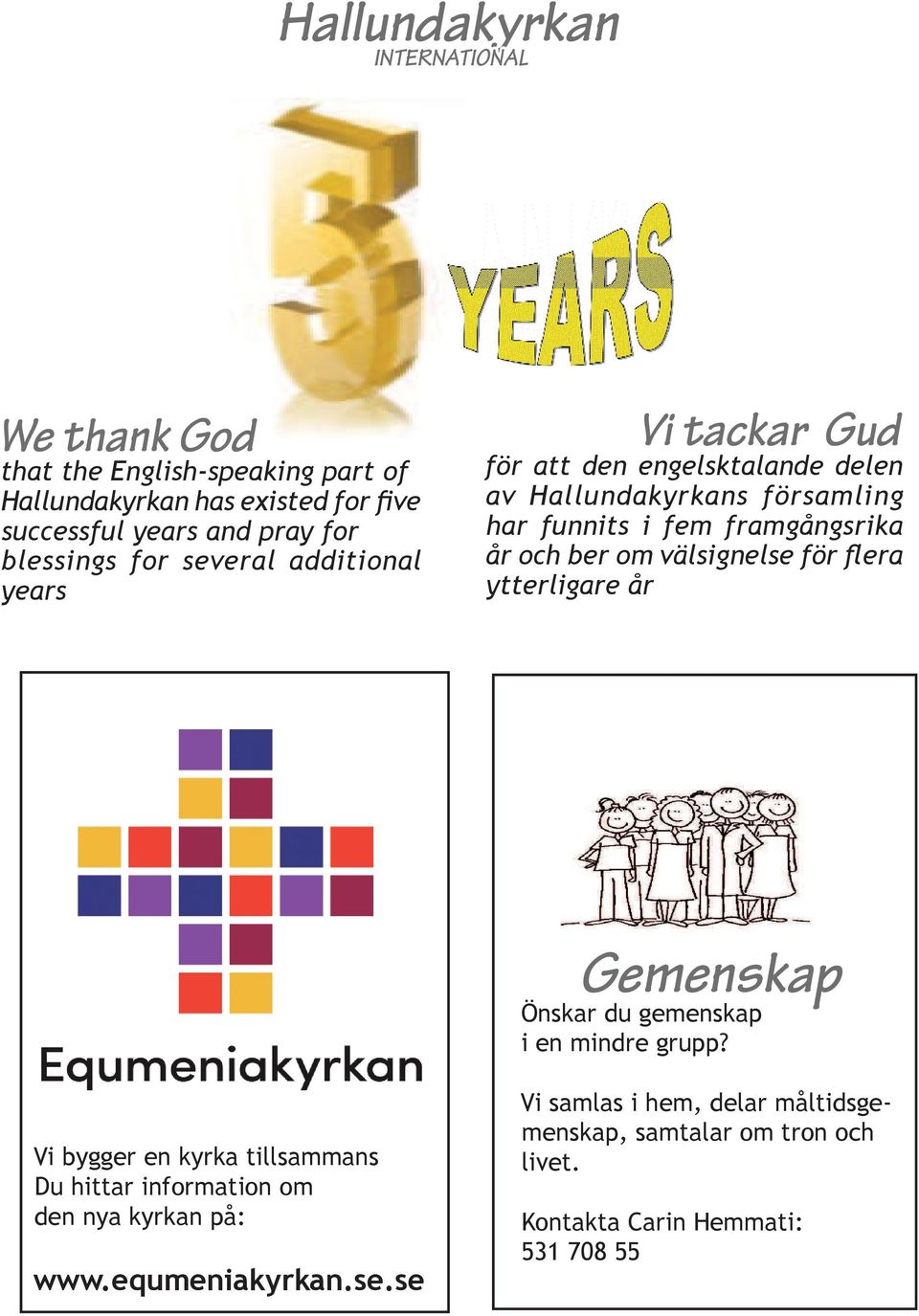 framgångsrika år och ber om välsignelse för flera ytterligare år Gemenskap Önskar du gemenskap i en mindre grupp?