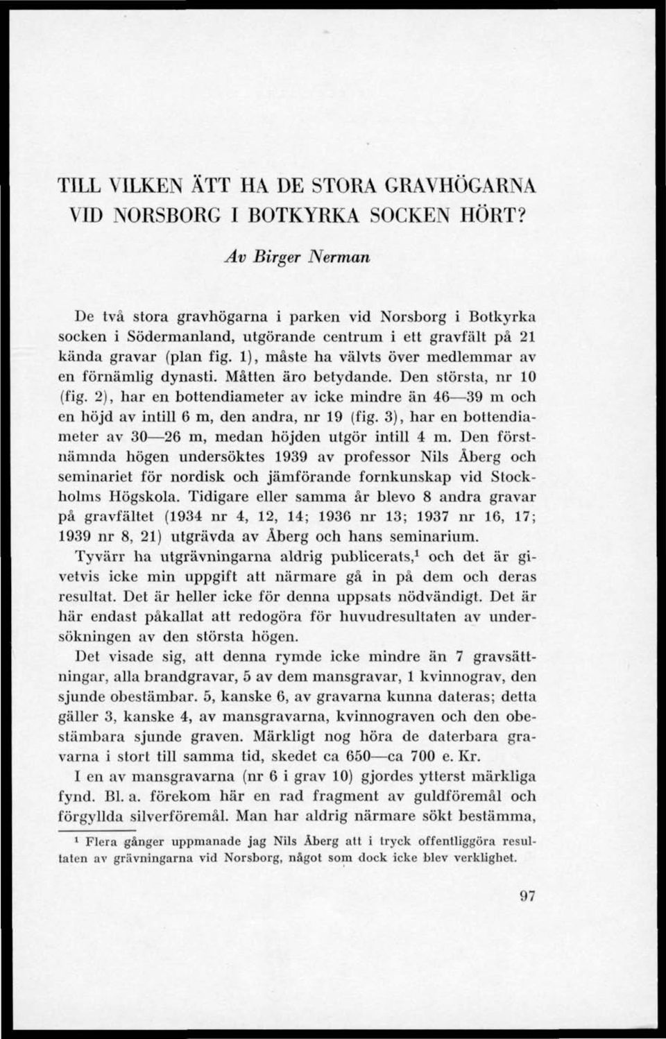 1), måste ha välvts över medlemmar av en förnämlig dynasti. Måtten äro betydande. Den största, nr 10 (fig.