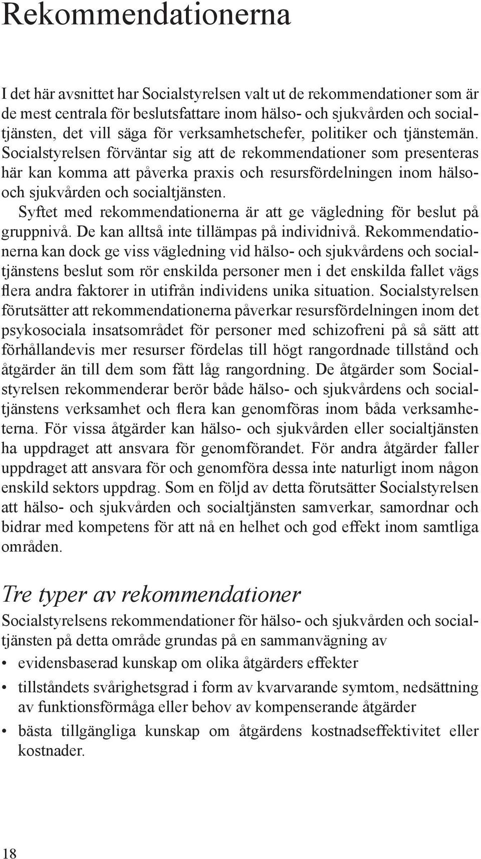 Socialstyrelsen förväntar sig att de rekommendationer som presenteras här kan komma att påverka praxis och resursfördelningen inom hälsooch sjukvården och socialtjänsten.