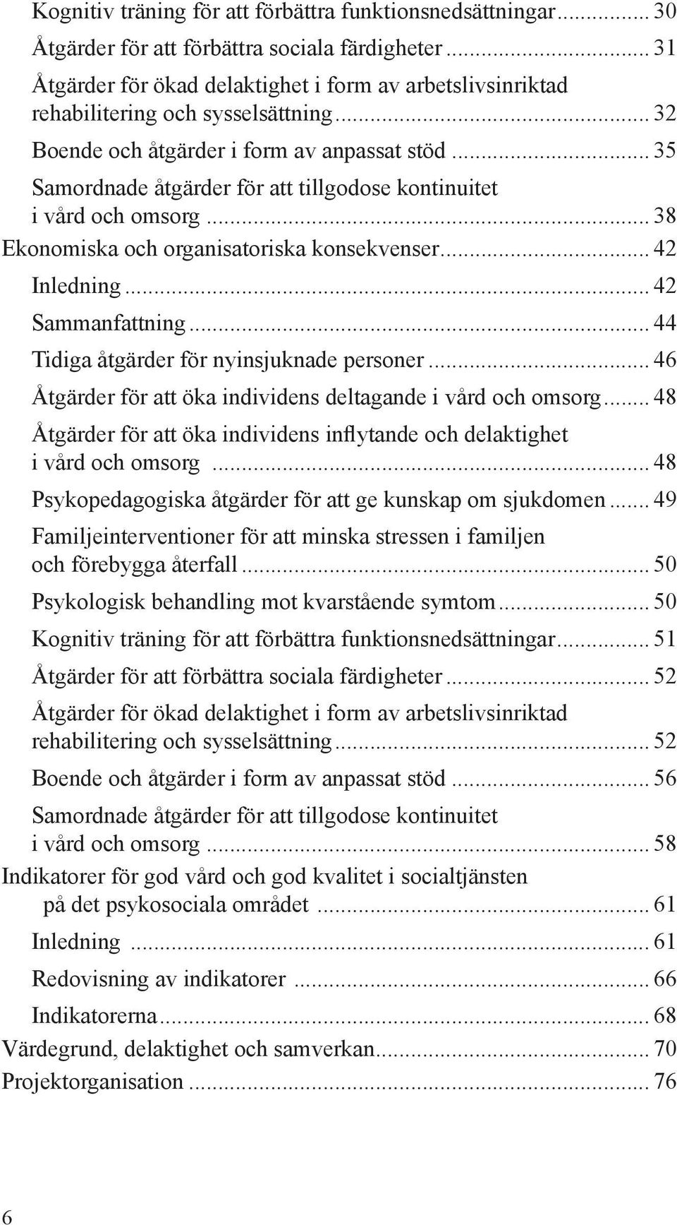 .. 35 Samordnade åtgärder för att tillgodose kontinuitet i vård och omsorg... 38 Ekonomiska och organisatoriska konsekvenser... 42 Inledning... 42 Sammanfattning.