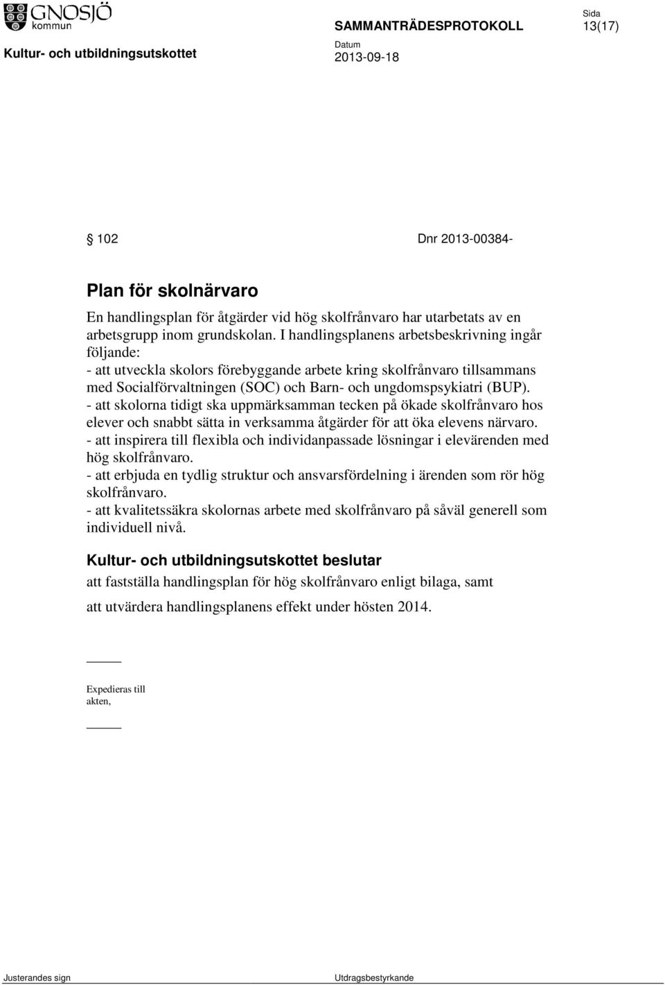 - att skolorna tidigt ska uppmärksamman tecken på ökade skolfrånvaro hos elever och snabbt sätta in verksamma åtgärder för att öka elevens närvaro.