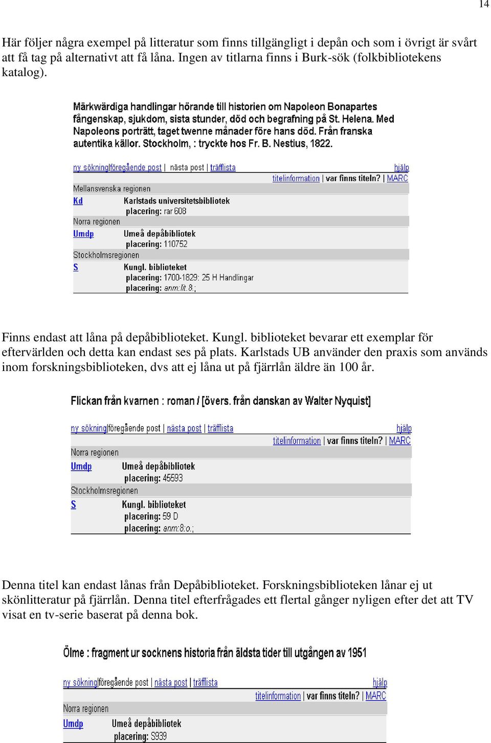 biblioteket bevarar ett exemplar för eftervärlden och detta kan endast ses på plats.