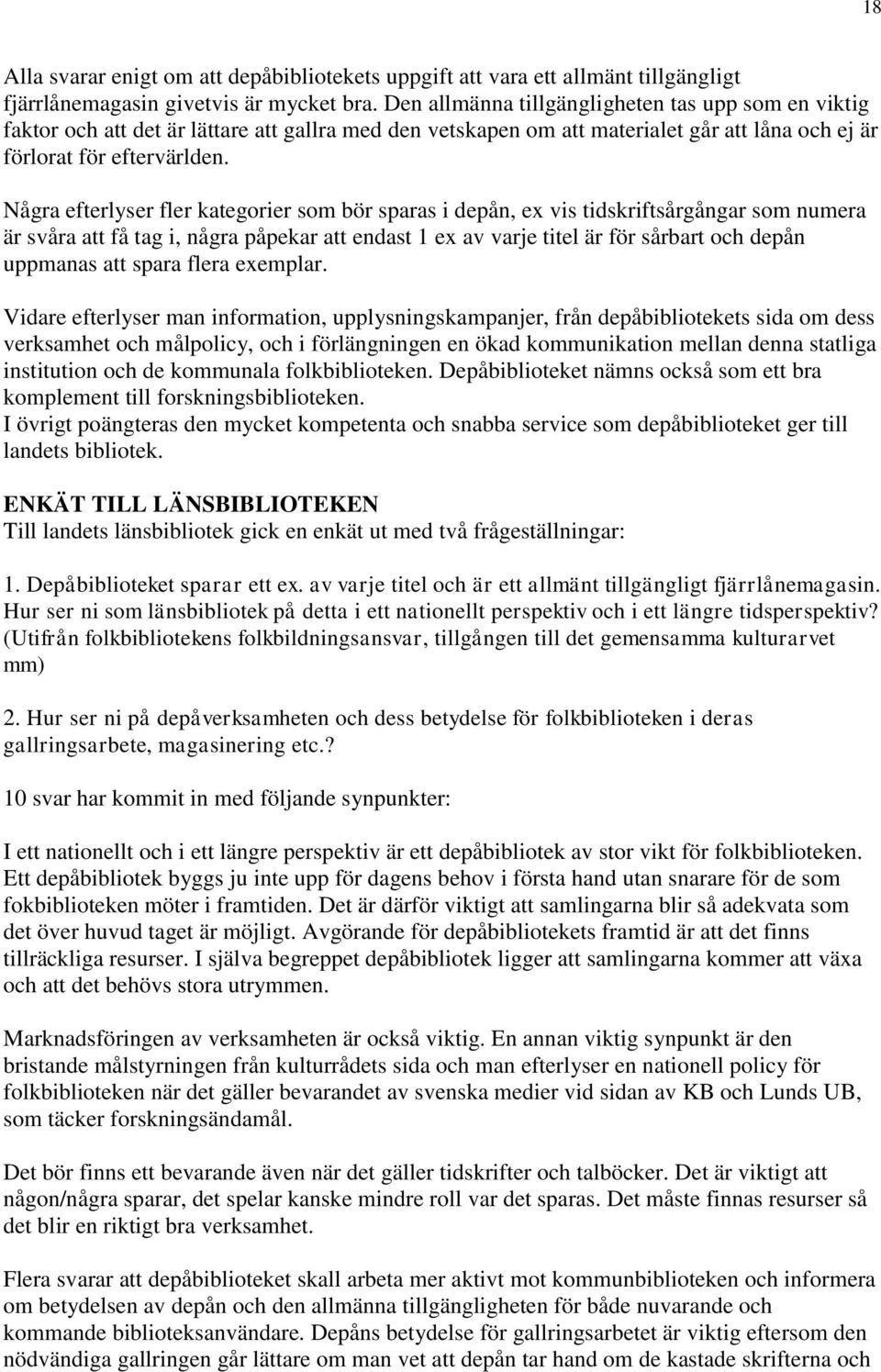 Några efterlyser fler kategorier som bör sparas i depån, ex vis tidskriftsårgångar som numera är svåra att få tag i, några påpekar att endast 1 ex av varje titel är för sårbart och depån uppmanas att