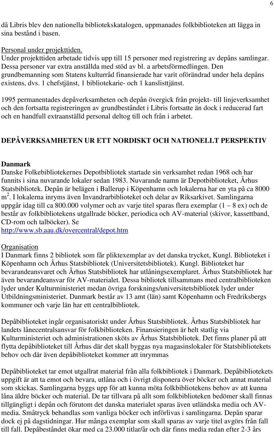 Den grundbemanning som Statens kulturråd finansierade har varit oförändrad under hela depåns existens, dvs. 1 chefstjänst, 1 bibliotekarie- och 1 kanslisttjänst.