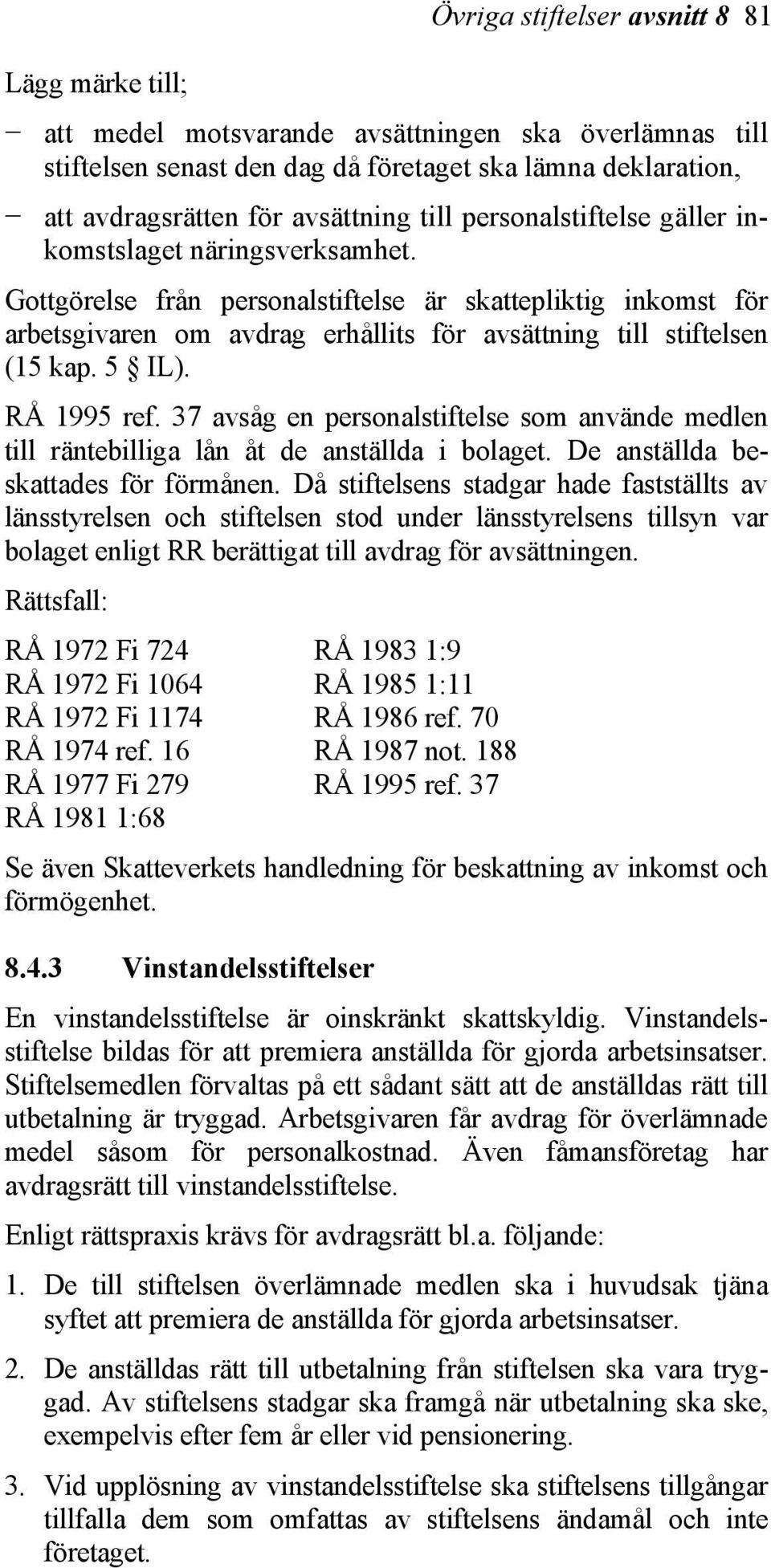 5 IL). RÅ 1995 ref. 37 avsåg en personalstiftelse som använde medlen till räntebilliga lån åt de anställda i bolaget. De anställda beskattades för förmånen.