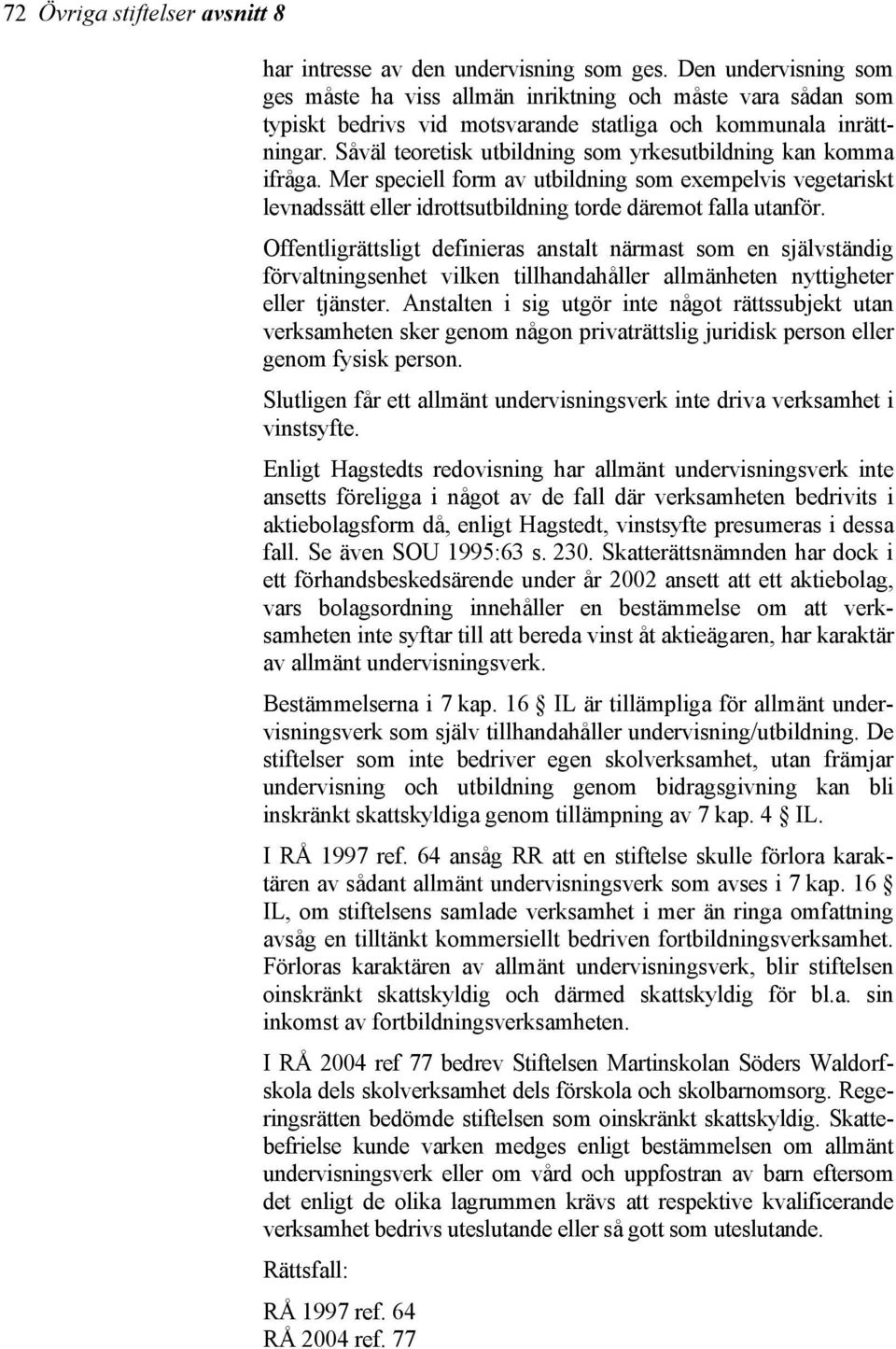 Såväl teoretisk utbildning som yrkesutbildning kan komma ifråga. Mer speciell form av utbildning som exempelvis vegetariskt levnadssätt eller idrottsutbildning torde däremot falla utanför.