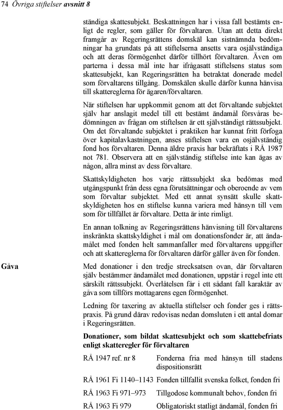 Även om parterna i dessa mål inte har ifrågasatt stiftelsens status som skattesubjekt, kan Regeringsrätten ha betraktat donerade medel som förvaltarens tillgång.