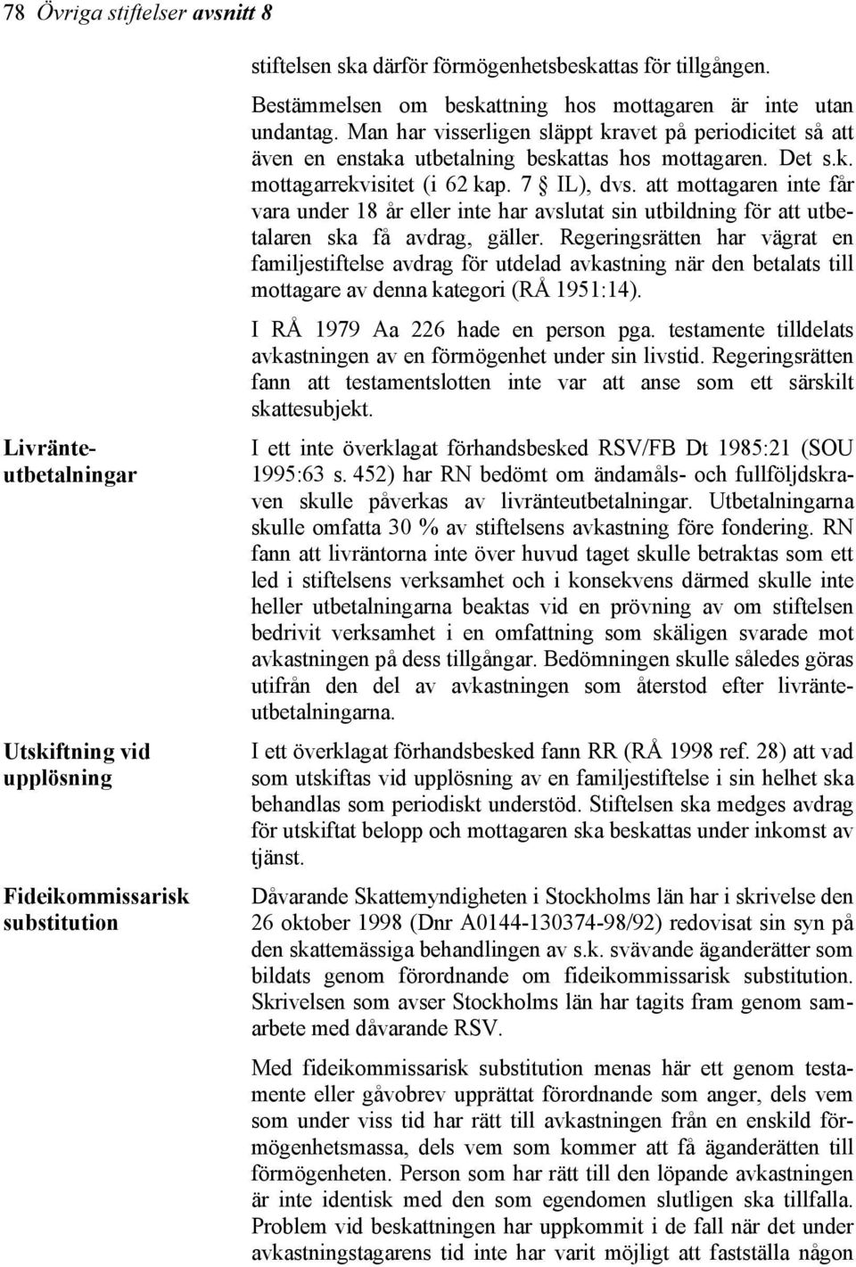 7 IL), dvs. att mottagaren inte får vara under 18 år eller inte har avslutat sin utbildning för att utbetalaren ska få avdrag, gäller.