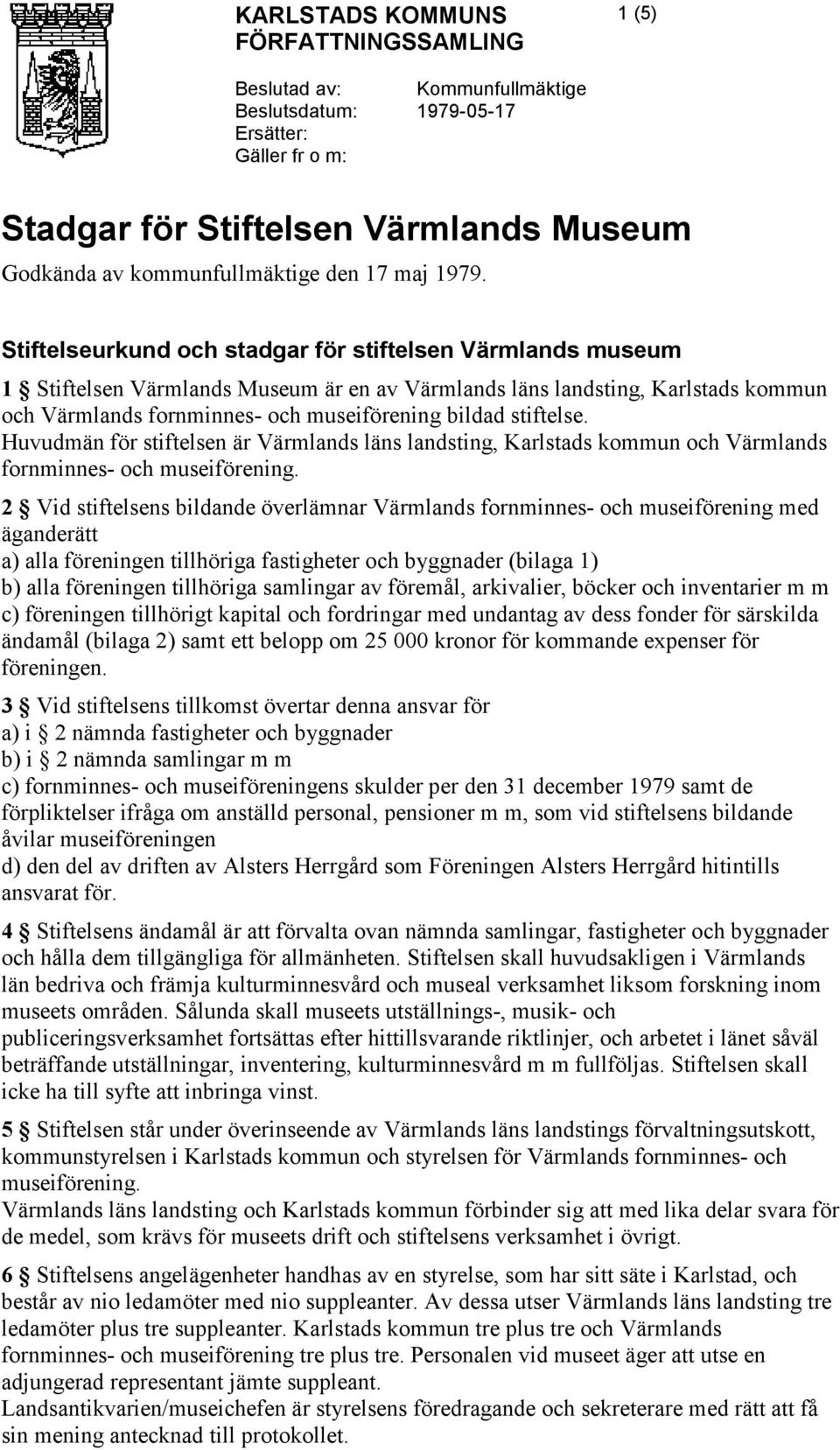 Stiftelseurkund och stadgar för stiftelsen Värmlands museum 1 Stiftelsen Värmlands Museum är en av Värmlands läns landsting, Karlstads kommun och Värmlands fornminnes- och museiförening bildad